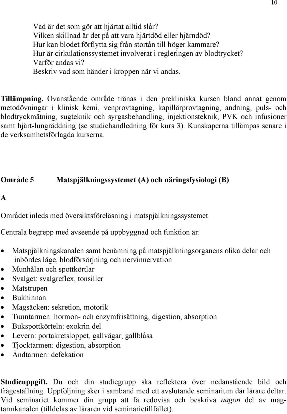 Ovanstående område tränas i den prekliniska kursen bland annat genom metodövningar i klinisk kemi, venprovtagning, kapillärprovtagning, andning, puls- och blodtryckmätning, sugteknik och