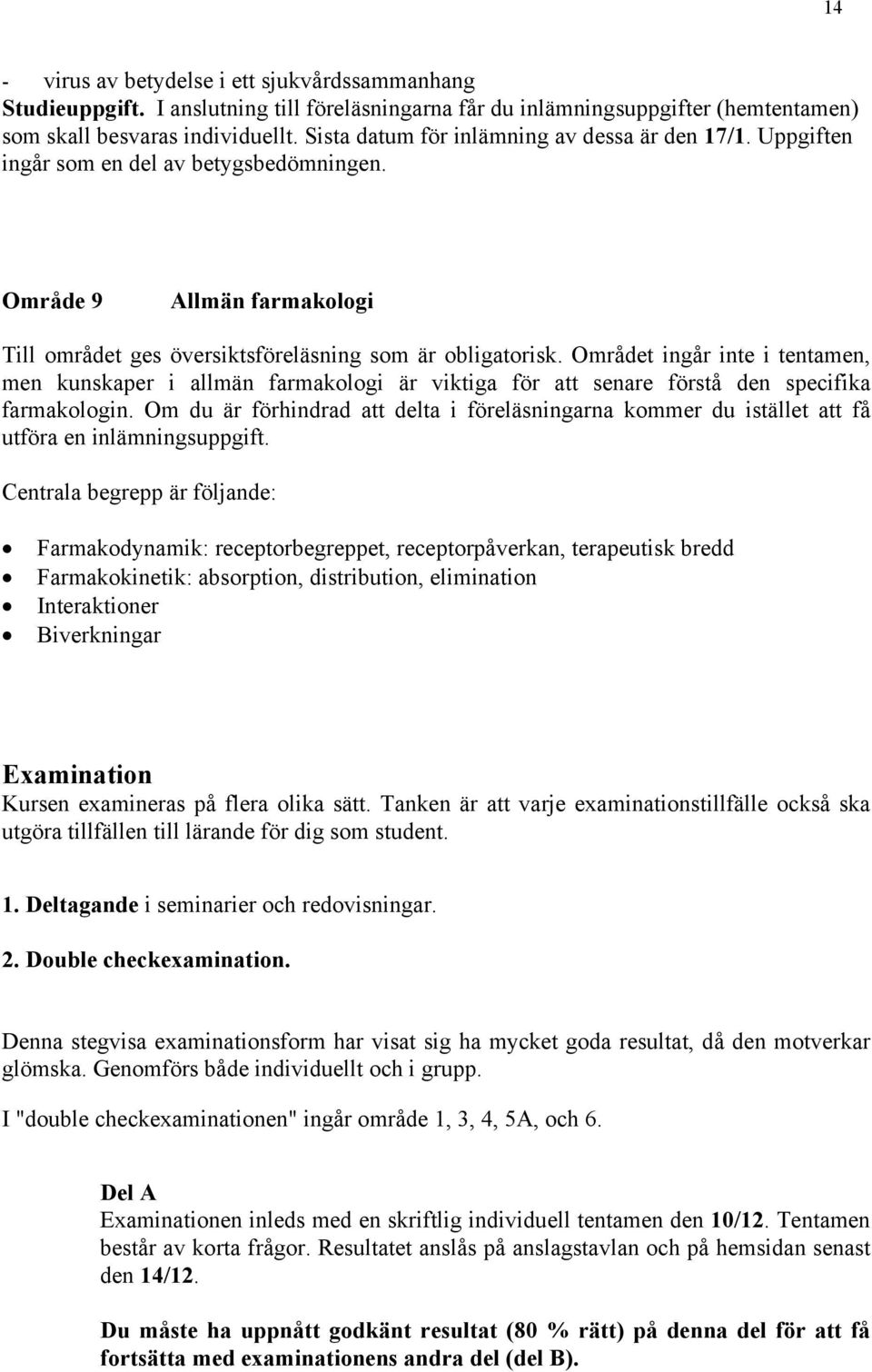 Området ingår inte i tentamen, men kunskaper i allmän farmakologi är viktiga för att senare förstå den specifika farmakologin.