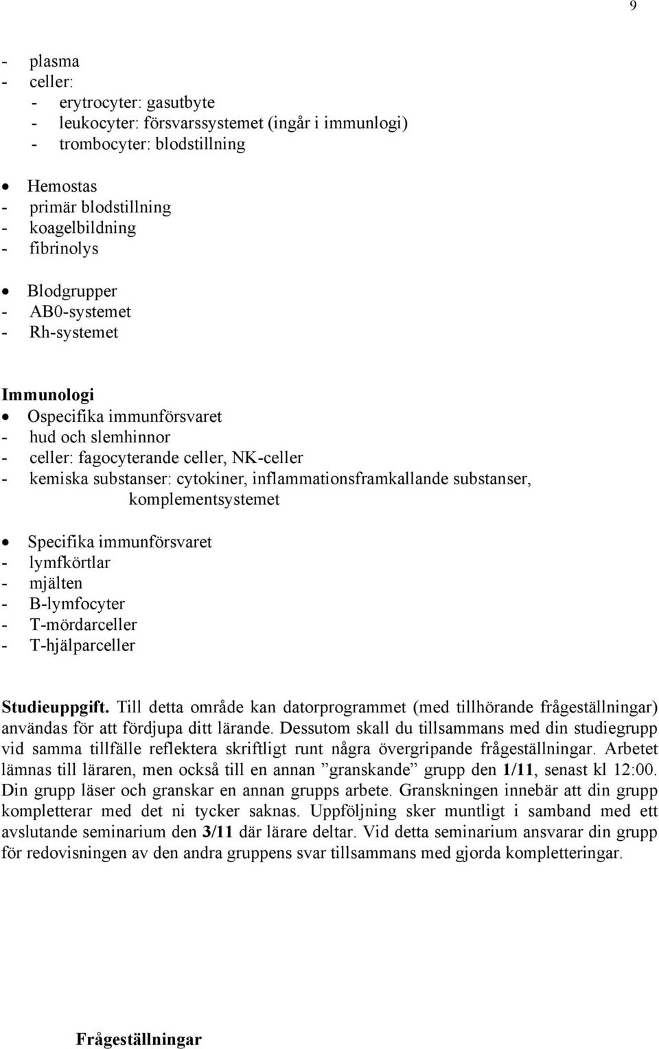 komplementsystemet Specifika immunförsvaret - lymfkörtlar - mjälten - B-lymfocyter - T-mördarceller - T-hjälparceller Studieuppgift.