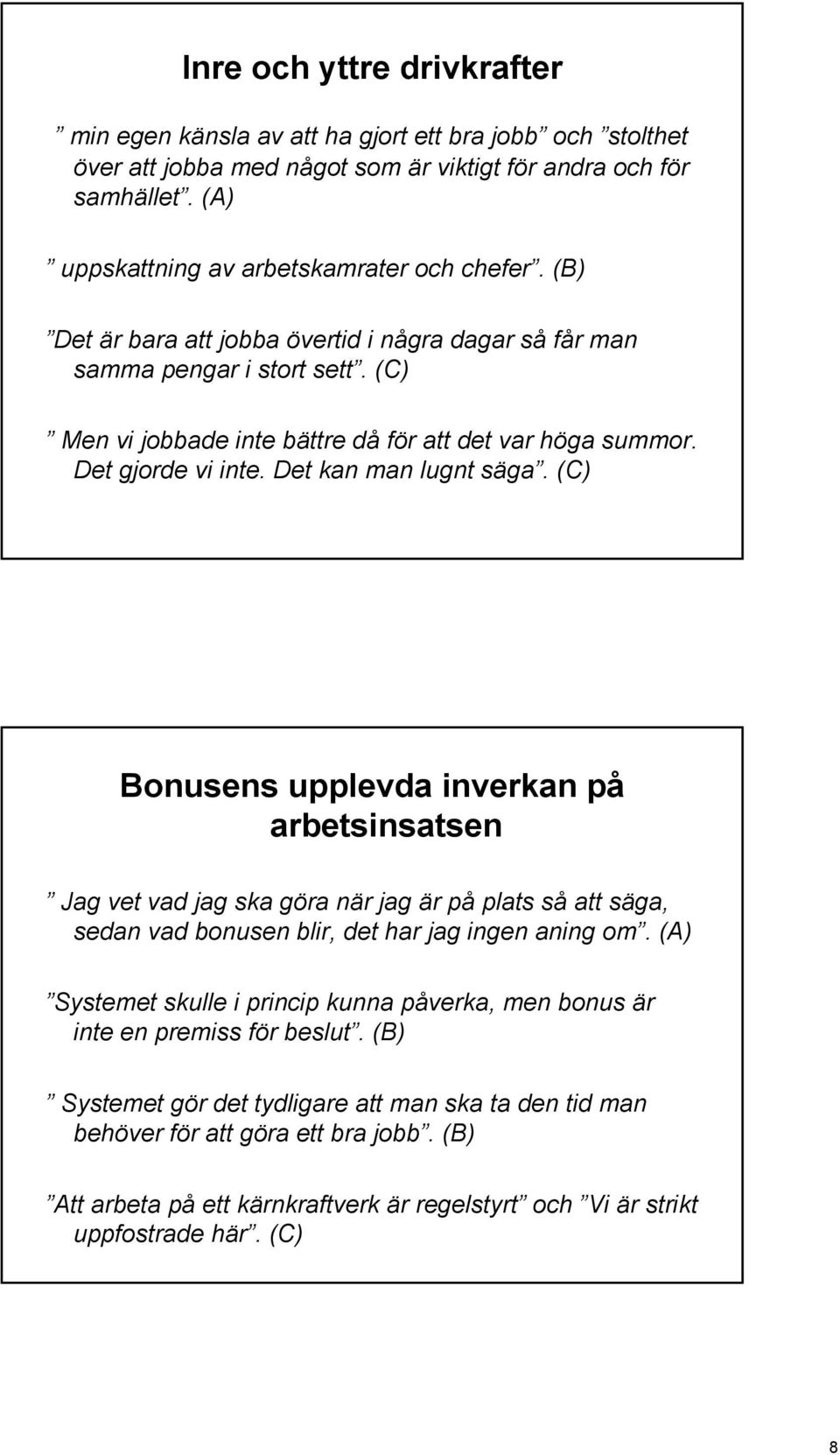 (C) Bonusens upplevda inverkan på arbetsinsatsen Jag vet vad jag ska göra när jag är på plats så att säga, sedan vad bonusen blir, det har jag ingen aning om.