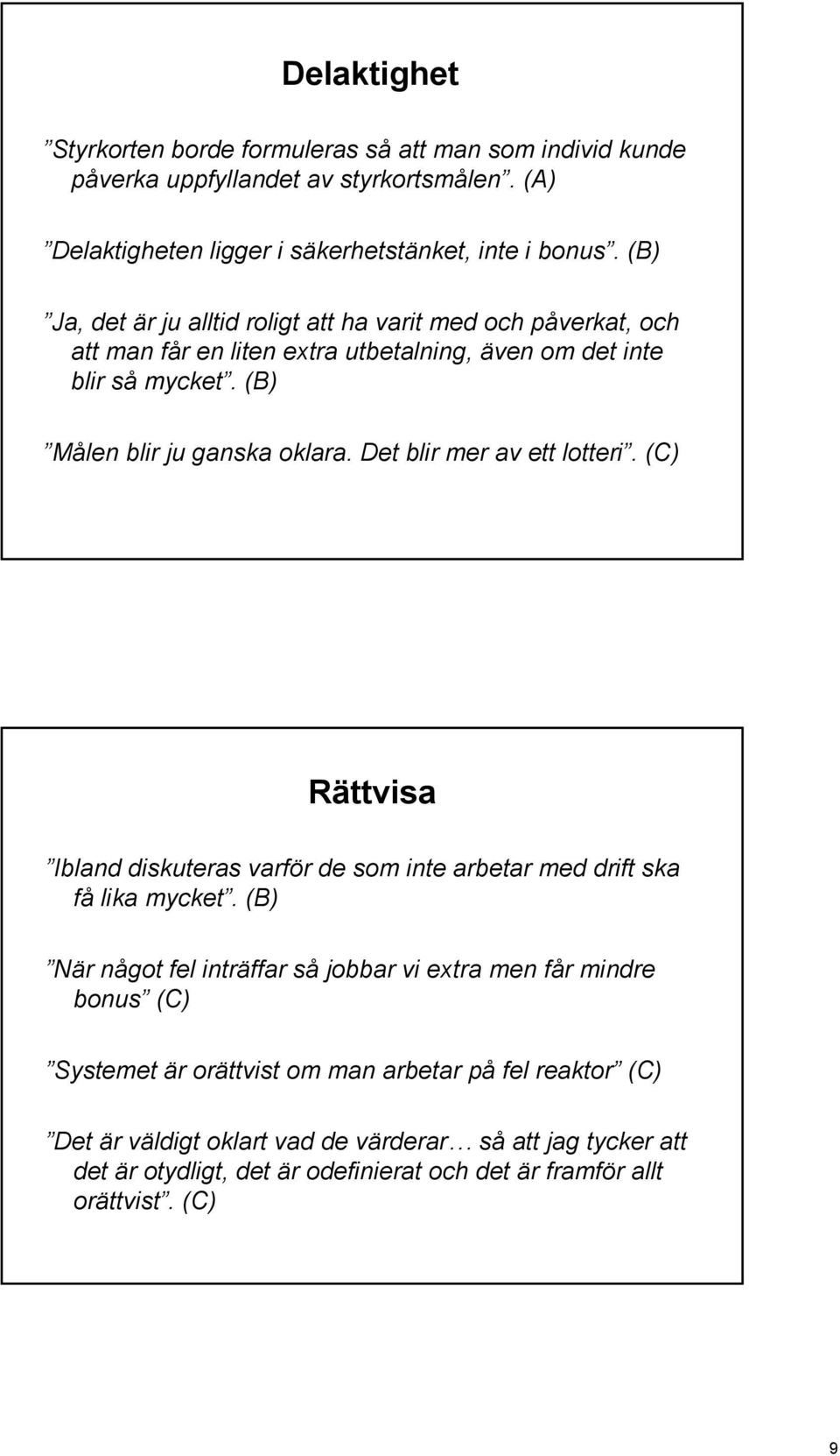 Det blir mer av ett lotteri. (C) Rättvisa Ibland diskuteras varför de som inte arbetar med drift ska få lika mycket.