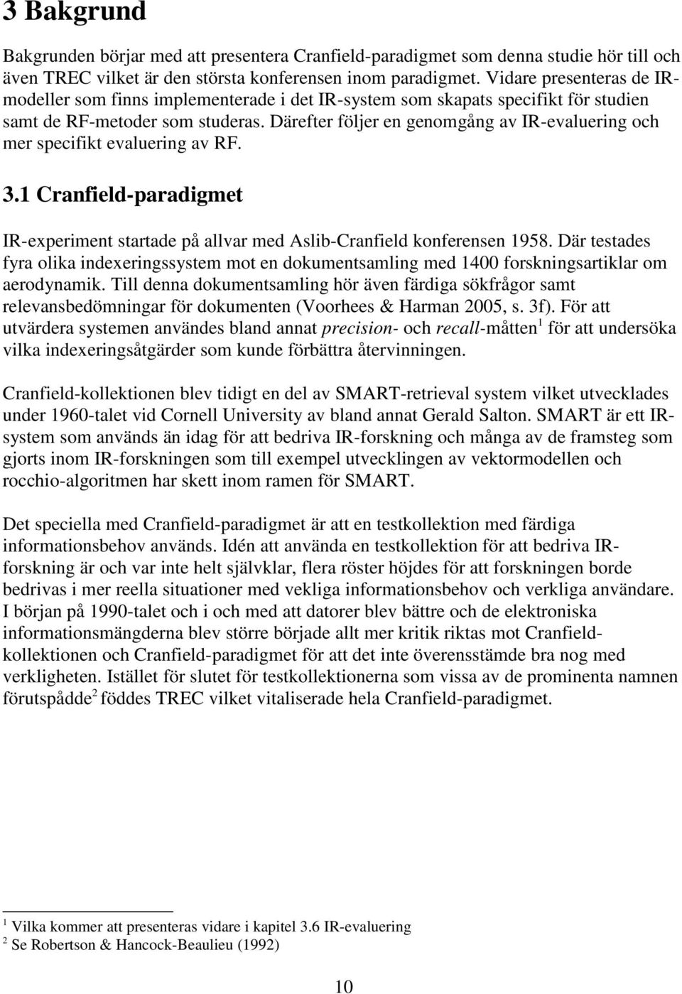 Därefter följer en genomgång av IR-evaluering och mer specifikt evaluering av RF. 3.1 Cranfield-paradigmet IR-experiment startade på allvar med Aslib-Cranfield konferensen 1958.