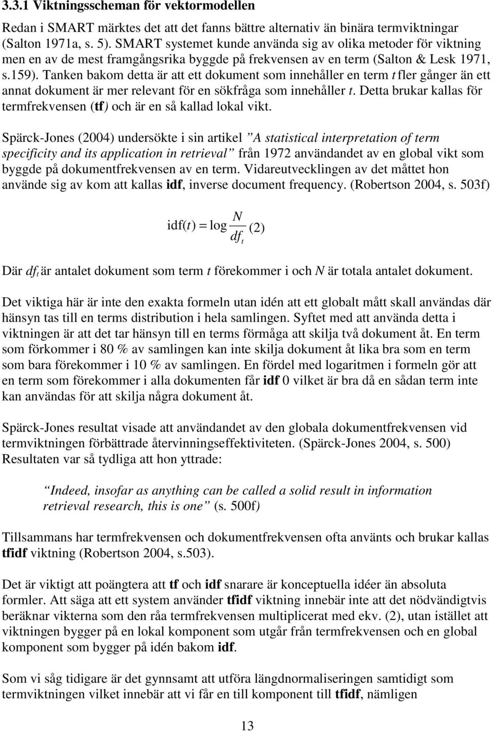 Tanken bakom detta är att ett dokument som innehåller en term t fler gånger än ett annat dokument är mer relevant för en sökfråga som innehåller t.