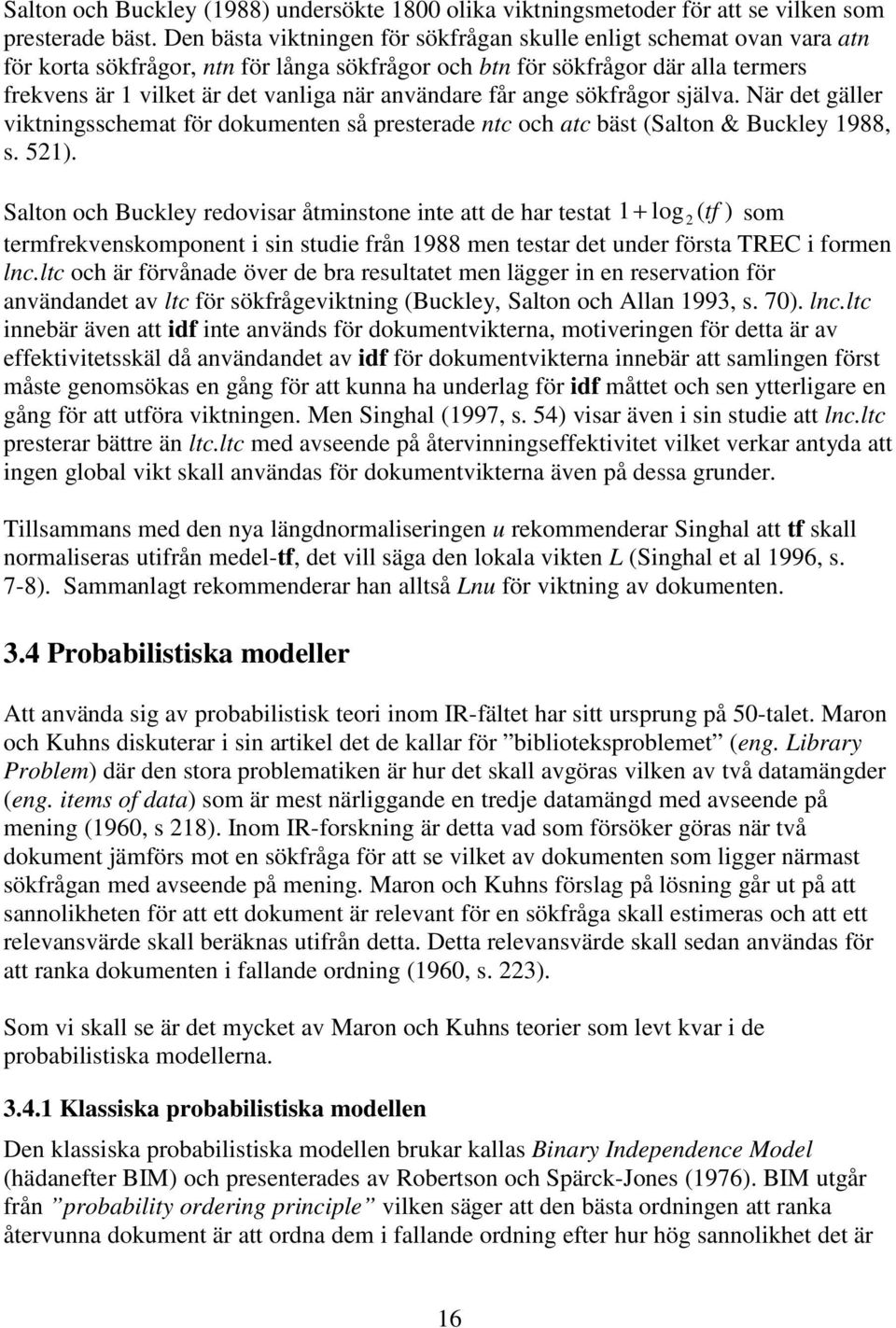 användare får ange sökfrågor själva. När det gäller viktningsschemat för dokumenten så presterade ntc och atc bäst (Salton & Buckley 1988, s. 521).