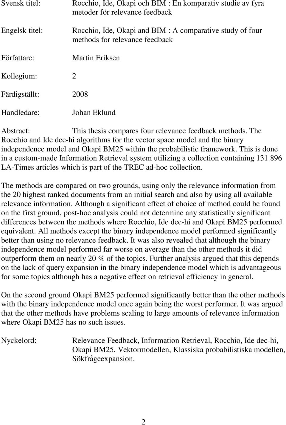 The Rocchio and Ide dec-hi algorithms for the vector space model and the binary independence model and Okapi BM25 within the probabilistic framework.