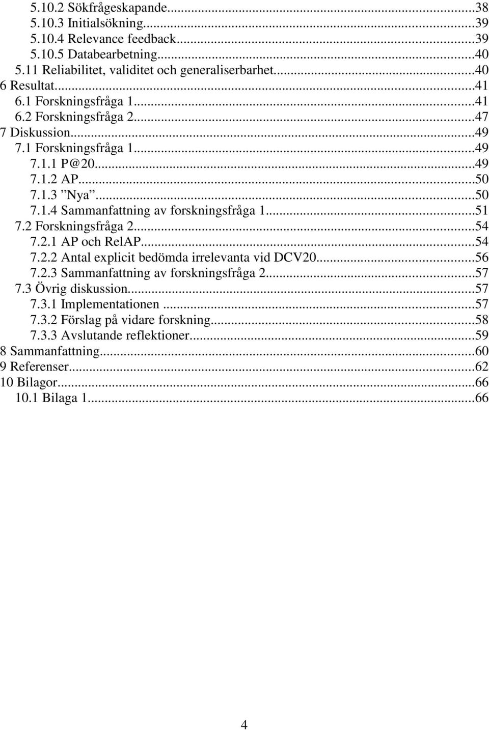 ..51 7.2 Forskningsfråga 2...54 7.2.1 AP och RelAP...54 7.2.2 Antal explicit bedömda irrelevanta vid DCV20...56 7.2.3 Sammanfattning av forskningsfråga 2...57 7.3 Övrig diskussion.