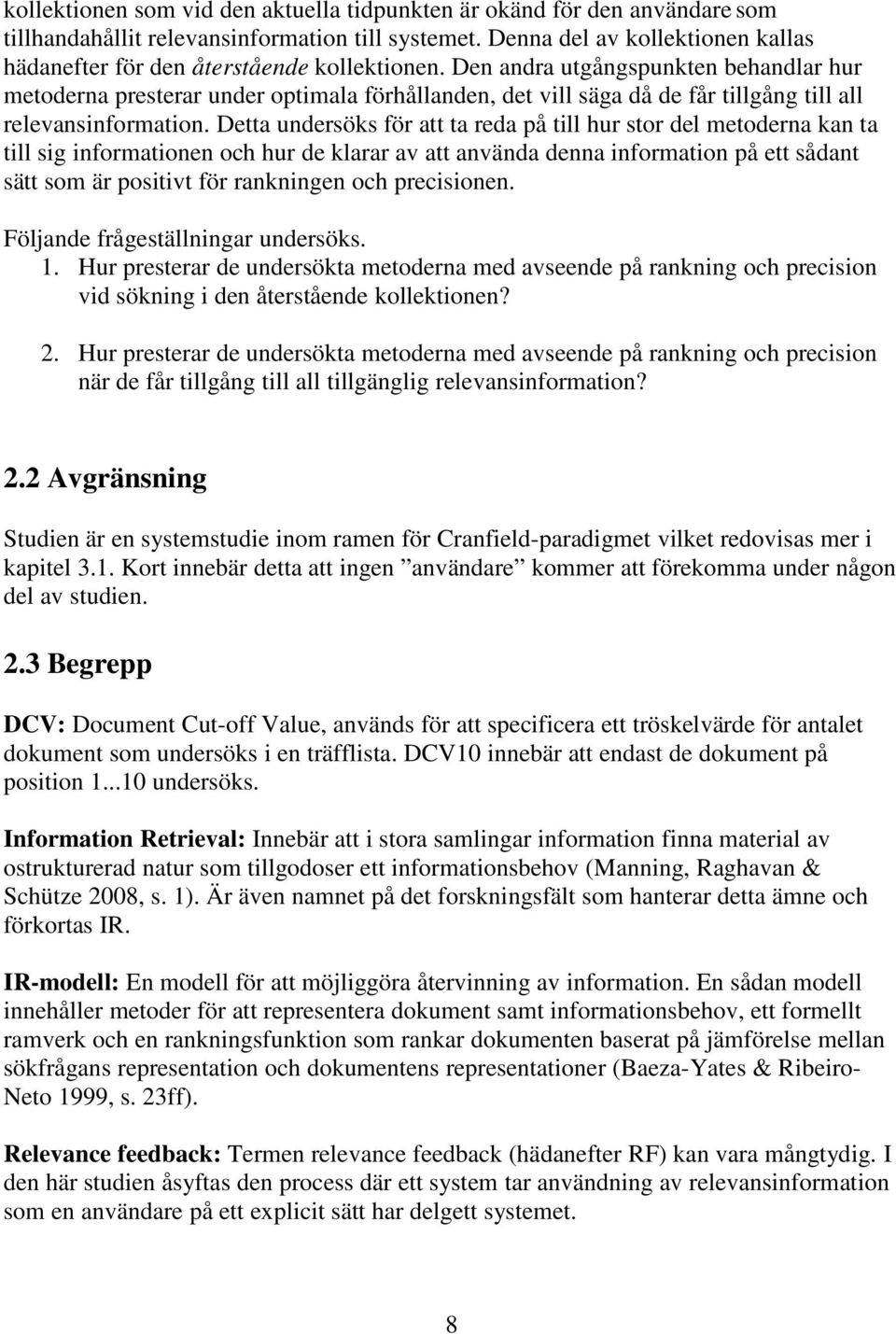 Den andra utgångspunkten behandlar hur metoderna presterar under optimala förhållanden, det vill säga då de får tillgång till all relevansinformation.