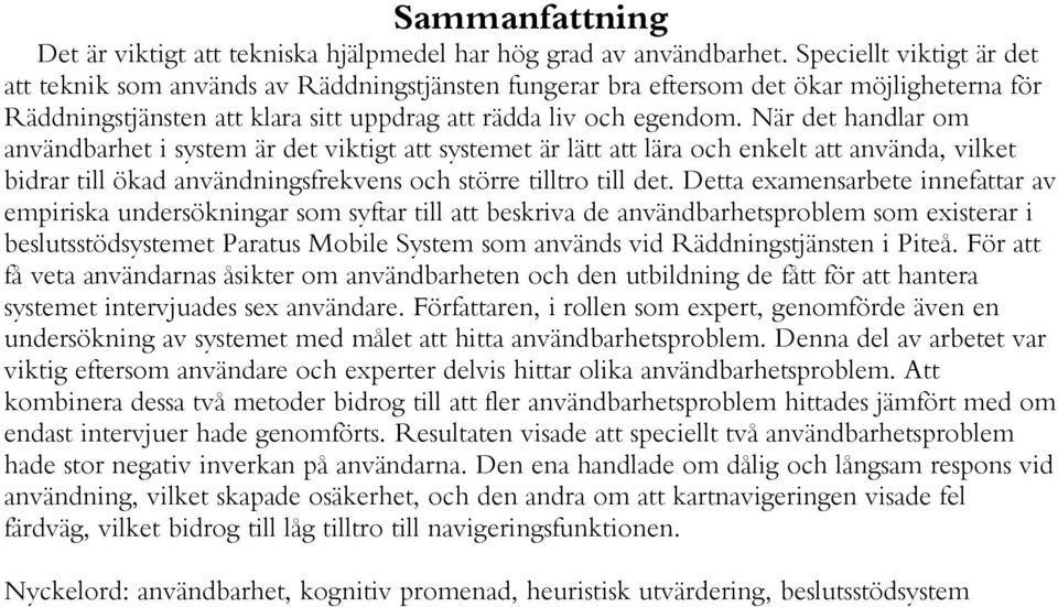 När det handlar om användbarhet i system är det viktigt att systemet är lätt att lära och enkelt att använda, vilket bidrar till ökad användningsfrekvens och större tilltro till det.