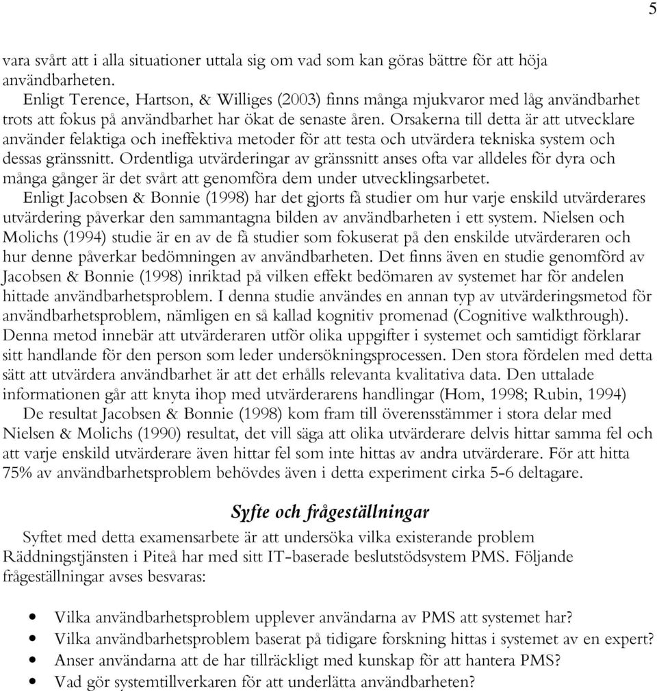 Orsakerna till detta är att utvecklare använder felaktiga och ineffektiva metoder för att testa och utvärdera tekniska system och dessas gränssnitt.