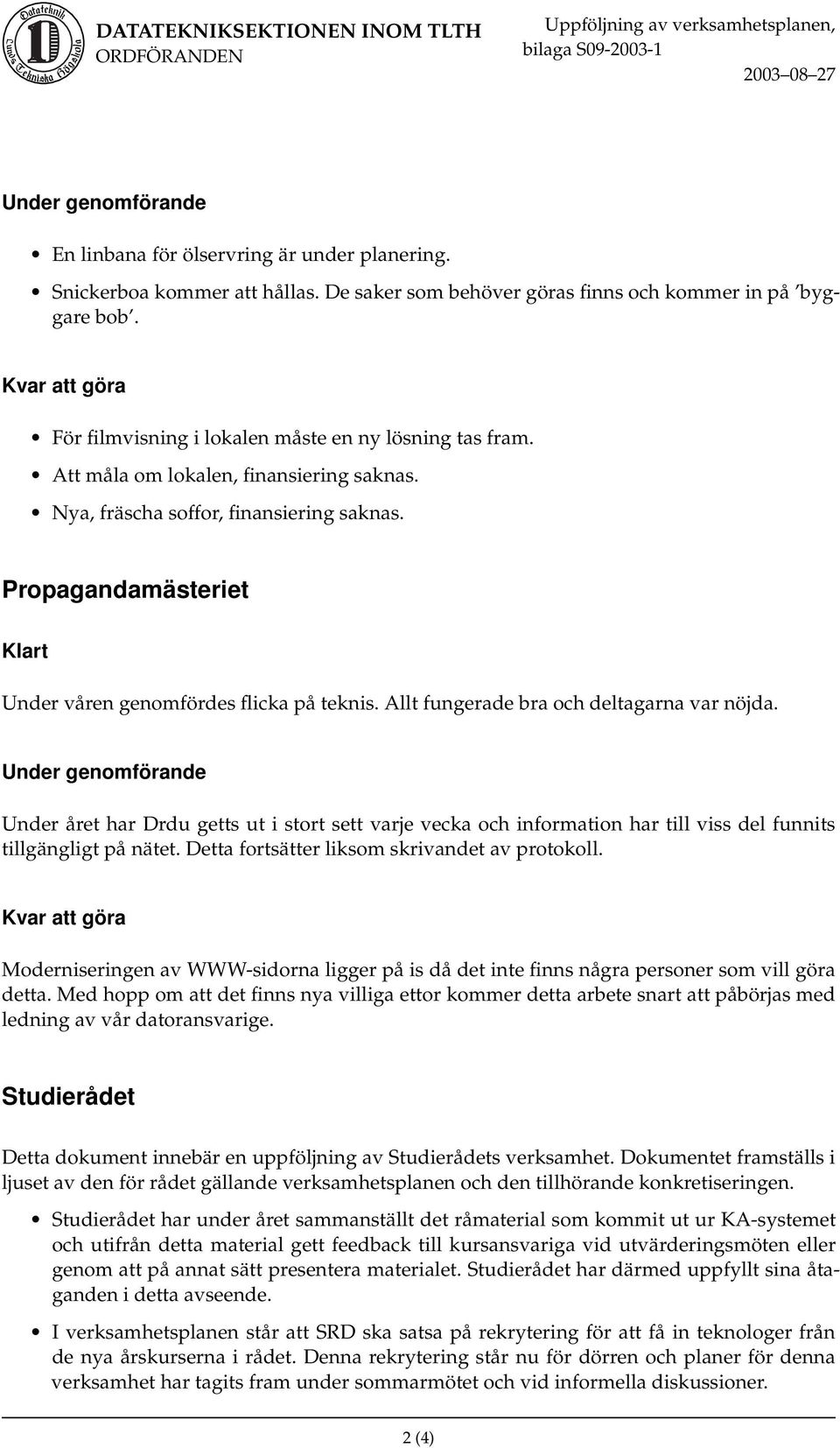 Under året har Drdu getts ut i stort sett varje vecka och information har till viss del funnits tillgängligt på nätet. Detta fortsätter liksom skrivandet av protokoll.