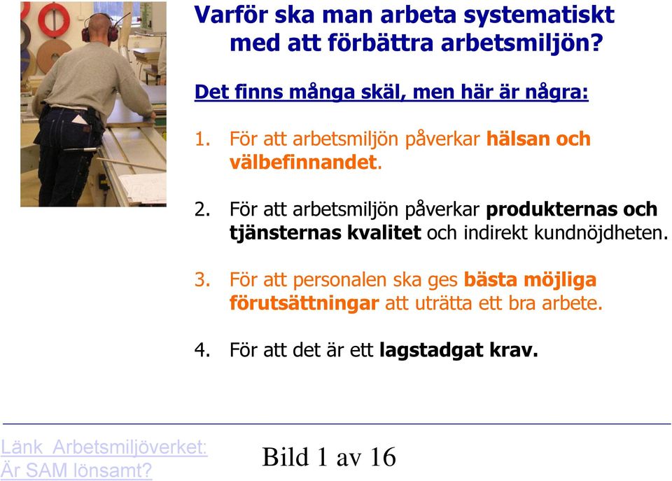 För att arbetsmiljön påverkar produkternas och tjänsternas kvalitet och indirekt kundnöjdheten. 3.