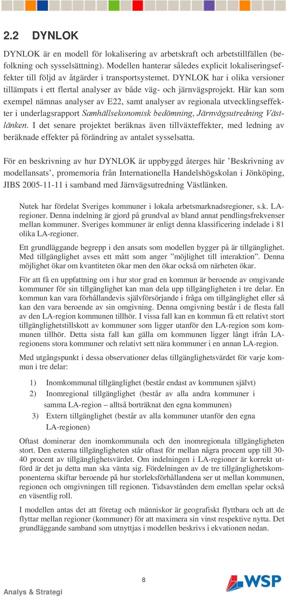 Här kan som exempel nämnas analyser av E22, samt analyser av regionala utvecklingseffekter i underlagsrapport Samhällsekonomisk bedömning, Järnvägsutredning Västlänken.