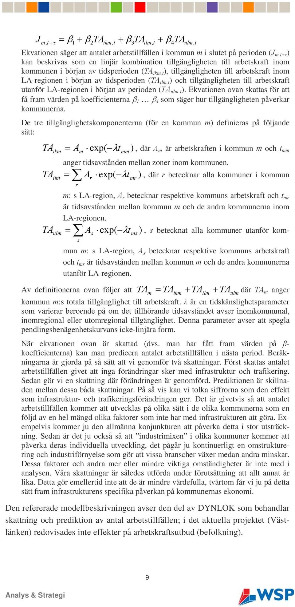 arbetskraft utanför LA-regionen i början av perioden (TA ulm t ). Ekvationen ovan skattas för att få fram värden på koefficienterna β 1 β 4 som säger hur tillgängligheten påverkar kommunerna.