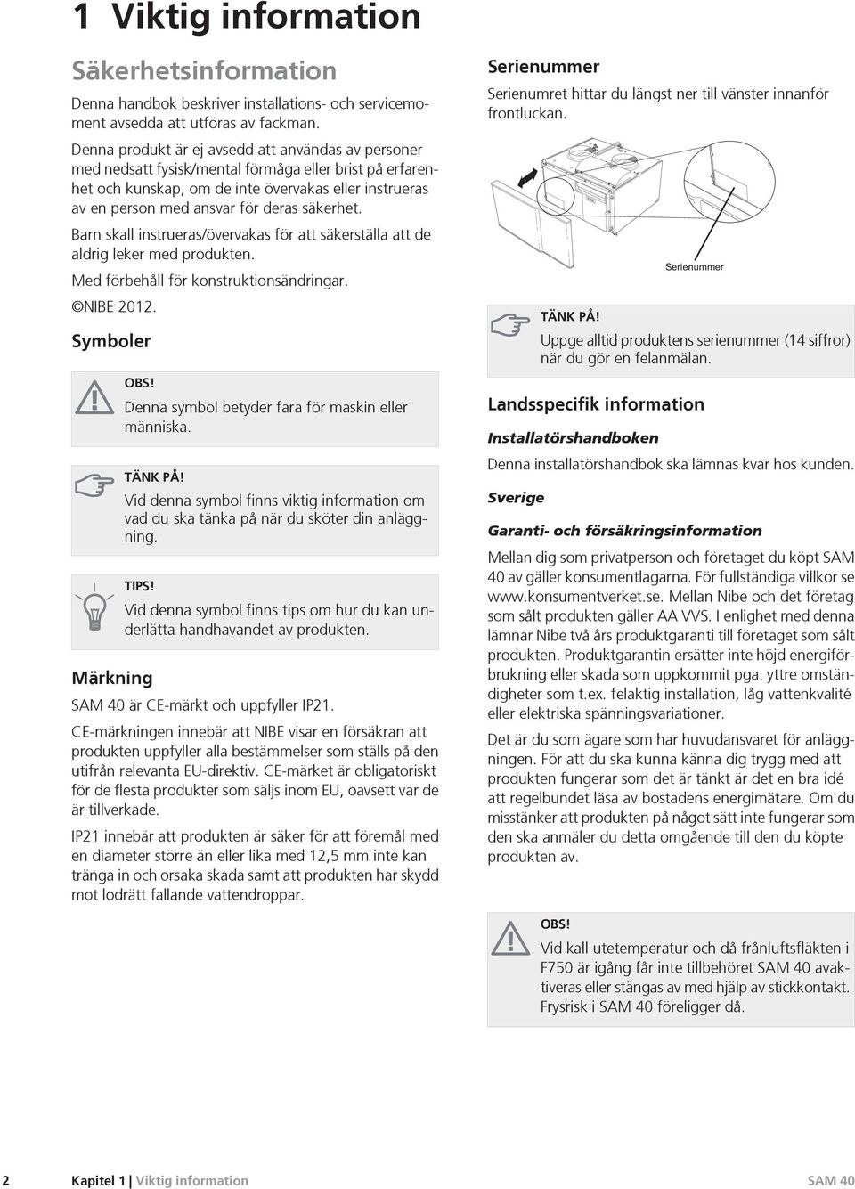 säkerhet. Barn skall instrueras/övervakas för att säkerställa att de aldrig leker med produkten. Med förbehåll för konstruktionsändringar. NIBE 2012. Symboler OBS!