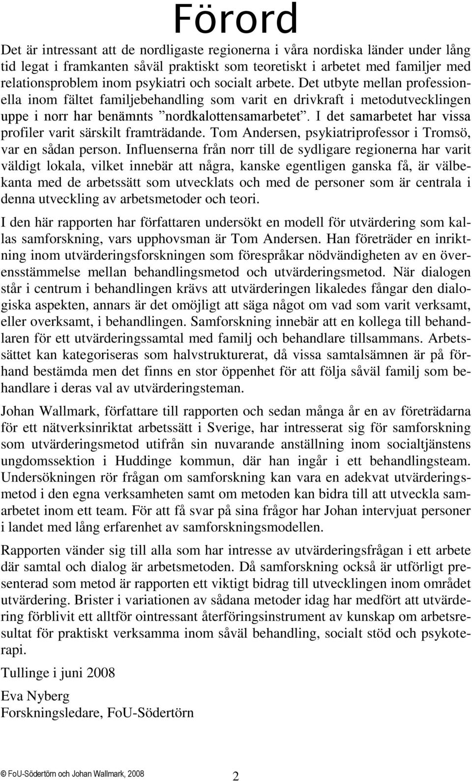 I det samarbetet har vissa profiler varit särskilt framträdande. Tom Andersen, psykiatriprofessor i Tromsö, var en sådan person.