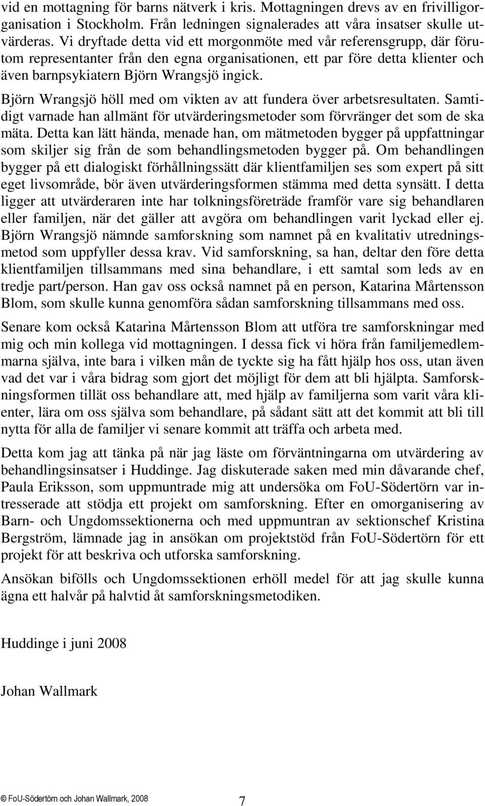 Björn Wrangsjö höll med om vikten av att fundera över arbetsresultaten. Samtidigt varnade han allmänt för utvärderingsmetoder som förvränger det som de ska mäta.