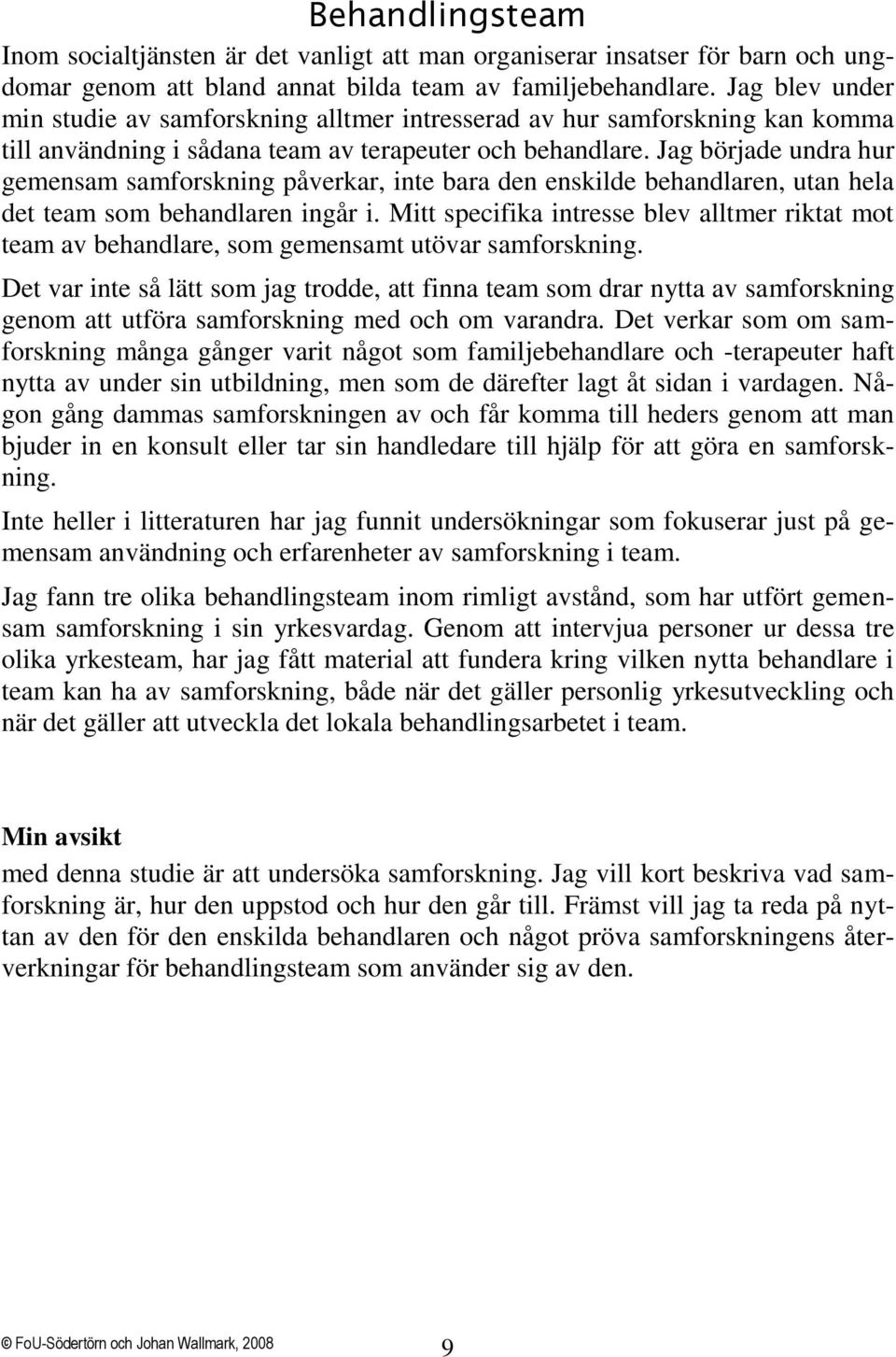 Jag började undra hur gemensam samforskning påverkar, inte bara den enskilde behandlaren, utan hela det team som behandlaren ingår i.