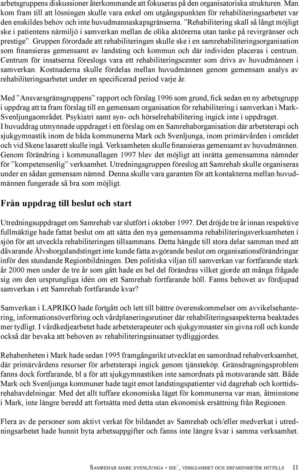 Rehabilitering skall så långt möjligt ske i patientens närmiljö i samverkan mellan de olika aktörerna utan tanke på revirgränser och prestige.