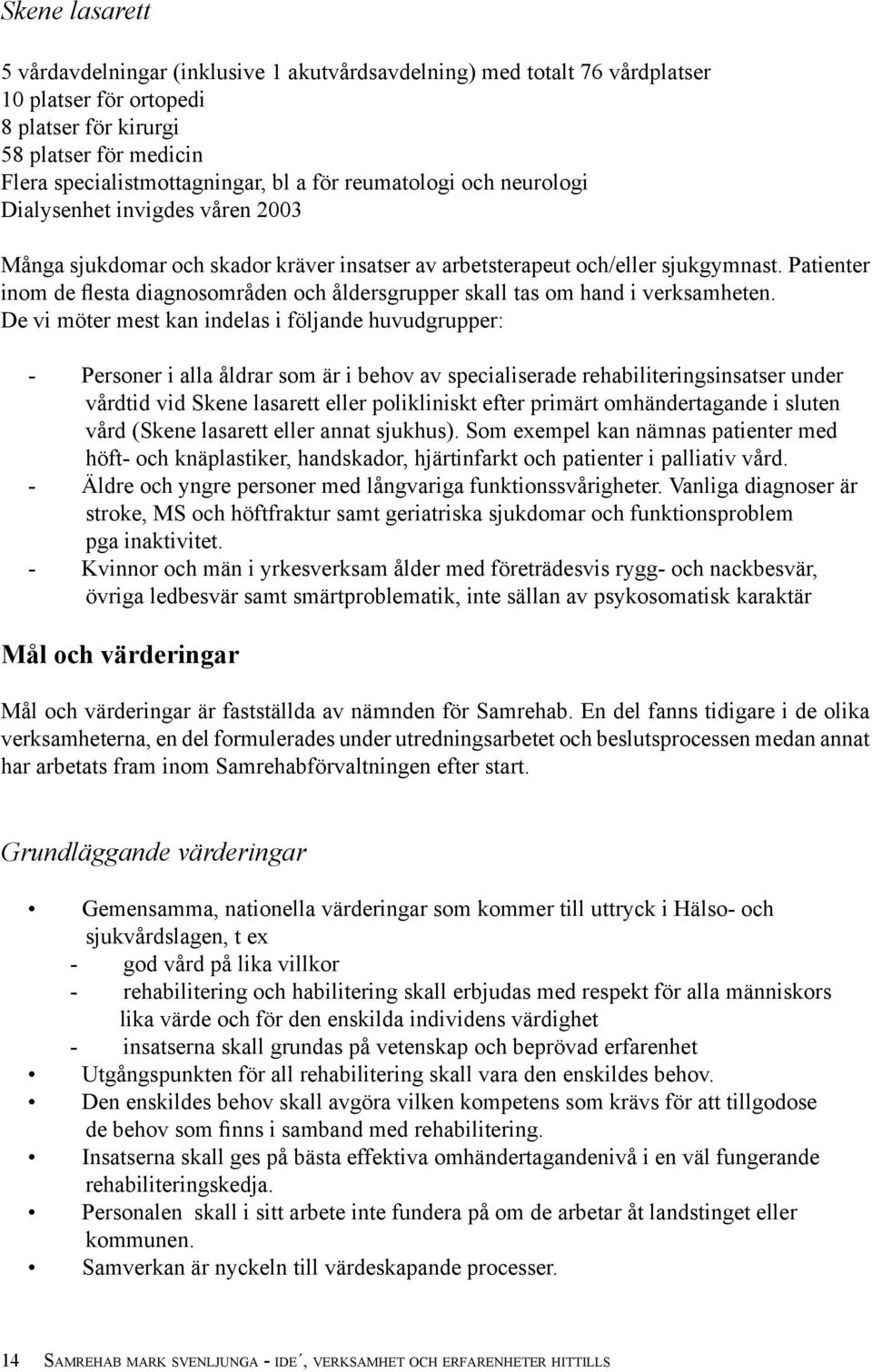 Patienter inom de flesta diagnosområden och åldersgrupper skall tas om hand i verksamheten.