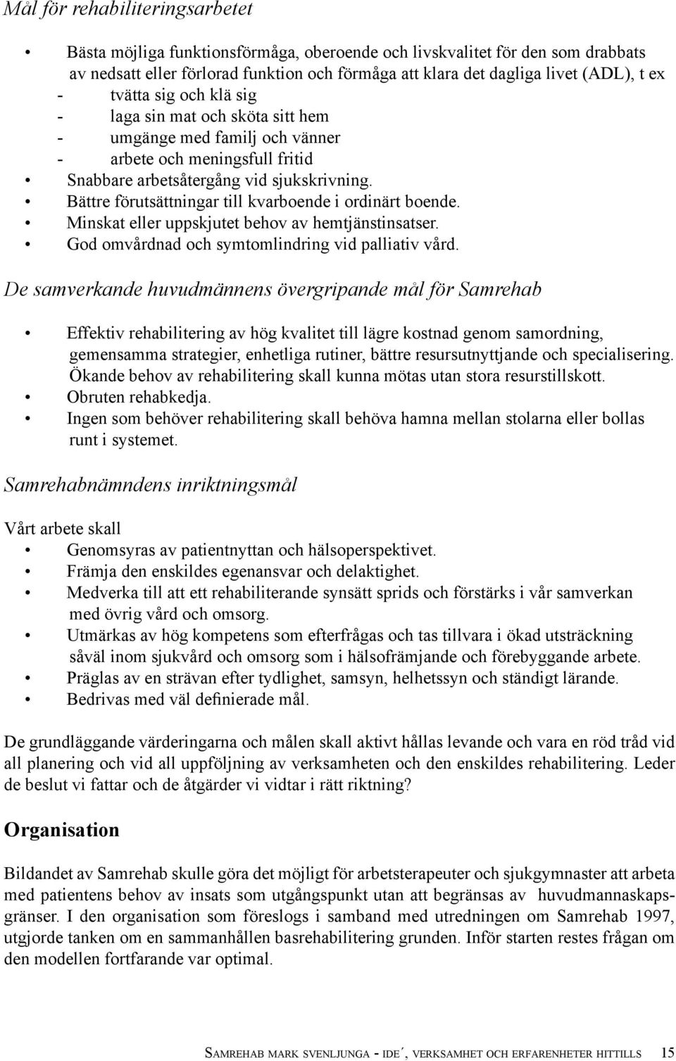 Bättre förutsättningar till kvarboende i ordinärt boende. Minskat eller uppskjutet behov av hemtjänstinsatser. God omvårdnad och symtomlindring vid palliativ vård.