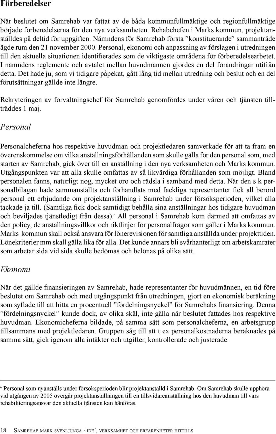 Personal, ekonomi och anpassning av förslagen i utredningen till den aktuella situationen identifierades som de viktigaste områdena för förberedelsearbetet.