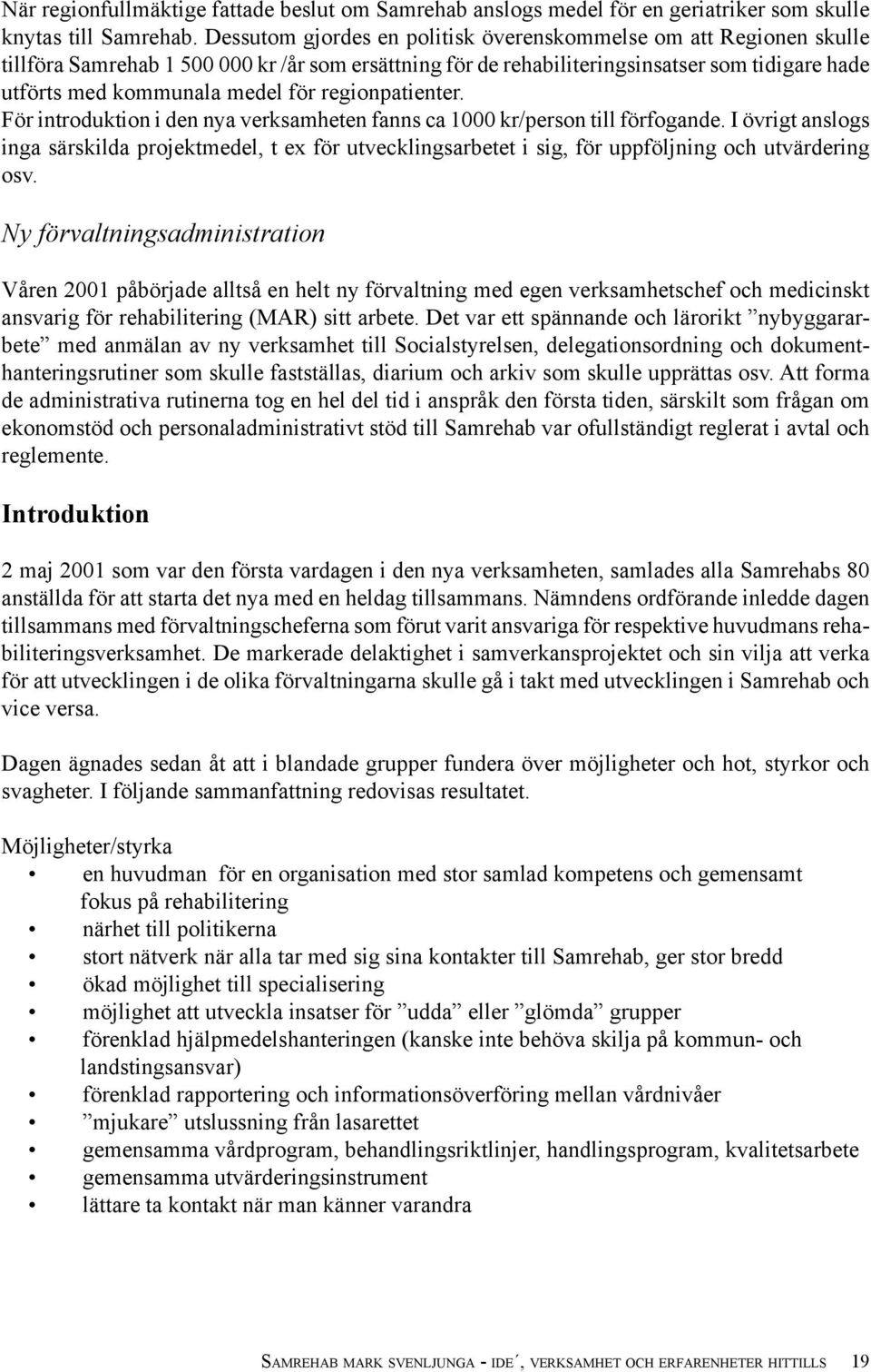 regionpatienter. För introduktion i den nya verksamheten fanns ca 1000 kr/person till förfogande.