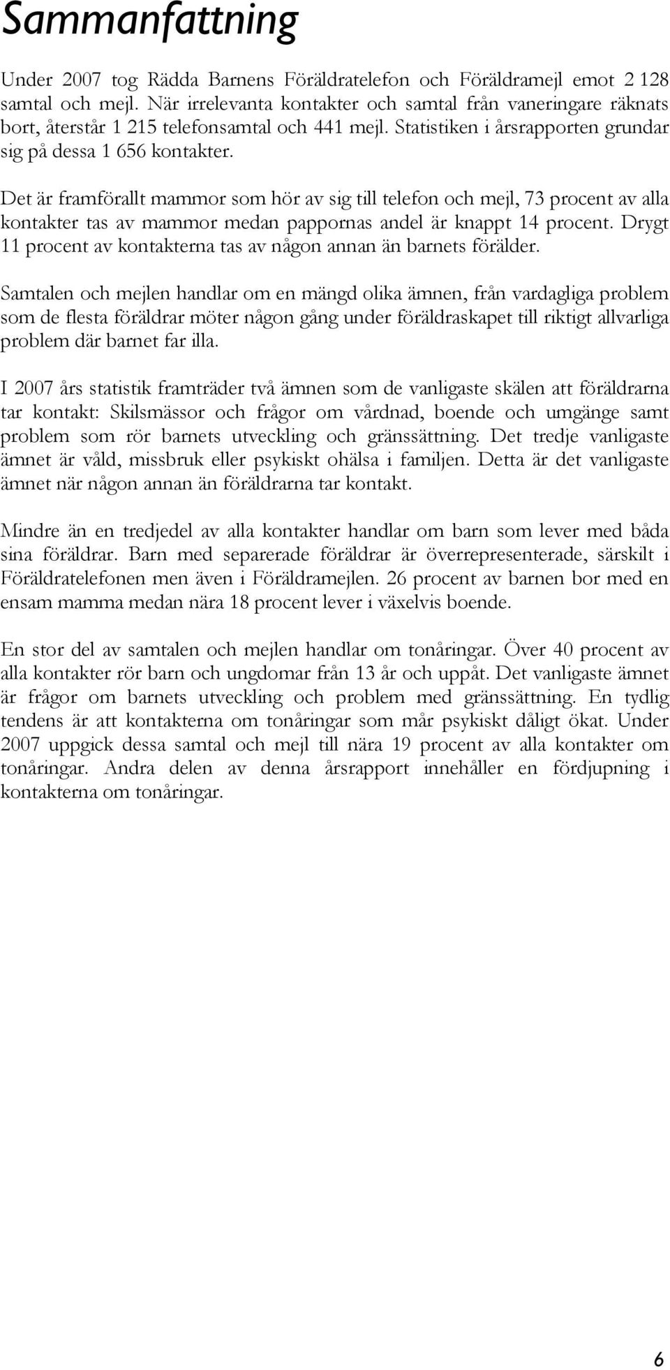 Det är framförallt mammor som hör av sig till telefon och, 73 procent av alla kontakter tas av mammor medan pappornas andel är knappt 14 procent.