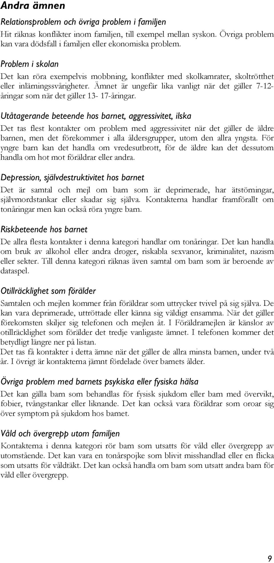 Ämnet är ungefär lika vanligt när det gäller 7-12- åringar som när det gäller 13-17-åringar.