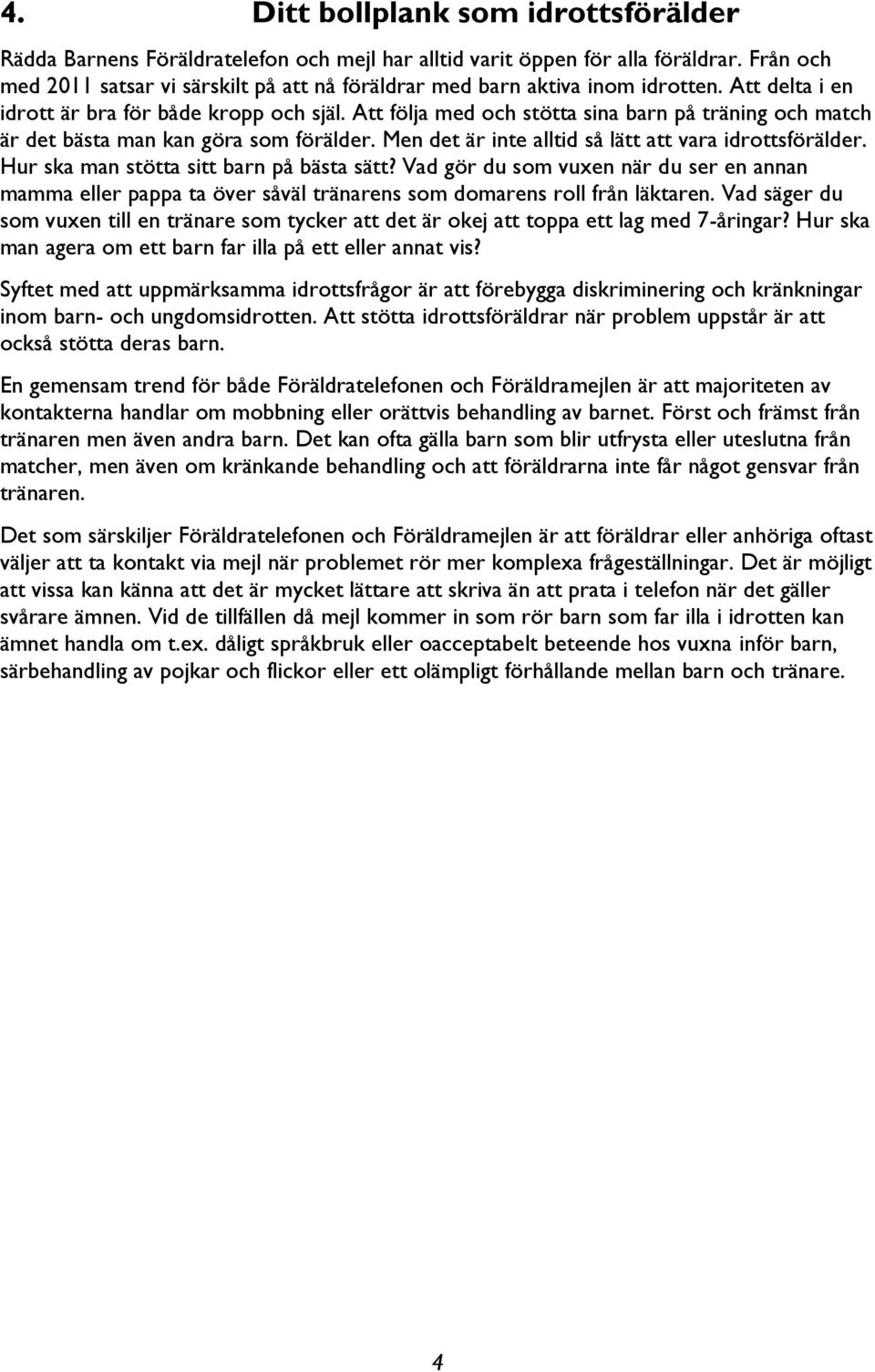 Att följa med och stötta sina barn på träning och match är det bästa man kan göra som förälder. Men det är inte alltid så lätt att vara idrottsförälder. Hur ska man stötta sitt barn på bästa sätt?