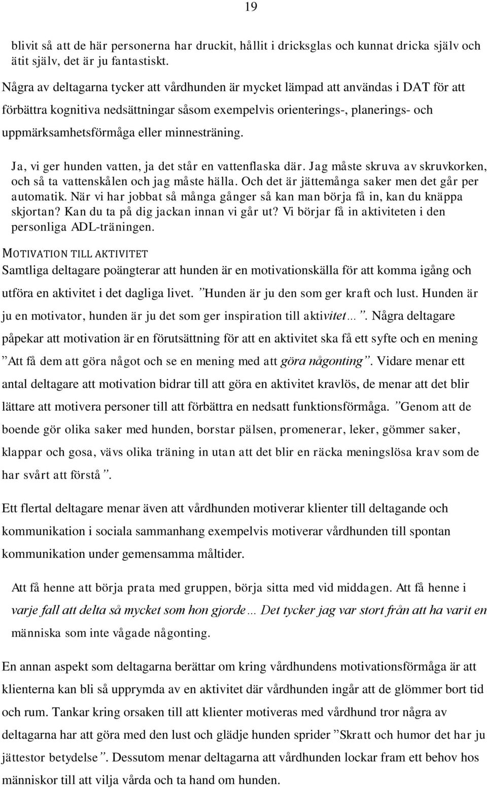 minnesträning. Ja, vi ger hunden vatten, ja det står en vattenflaska där. Jag måste skruva av skruvkorken, och så ta vattenskålen och jag måste hälla.