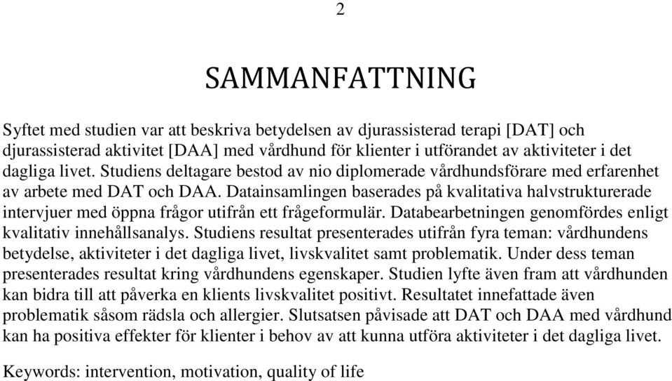 Datainsamlingen baserades på kvalitativa halvstrukturerade intervjuer med öppna frågor utifrån ett frågeformulär. Databearbetningen genomfördes enligt kvalitativ innehållsanalys.