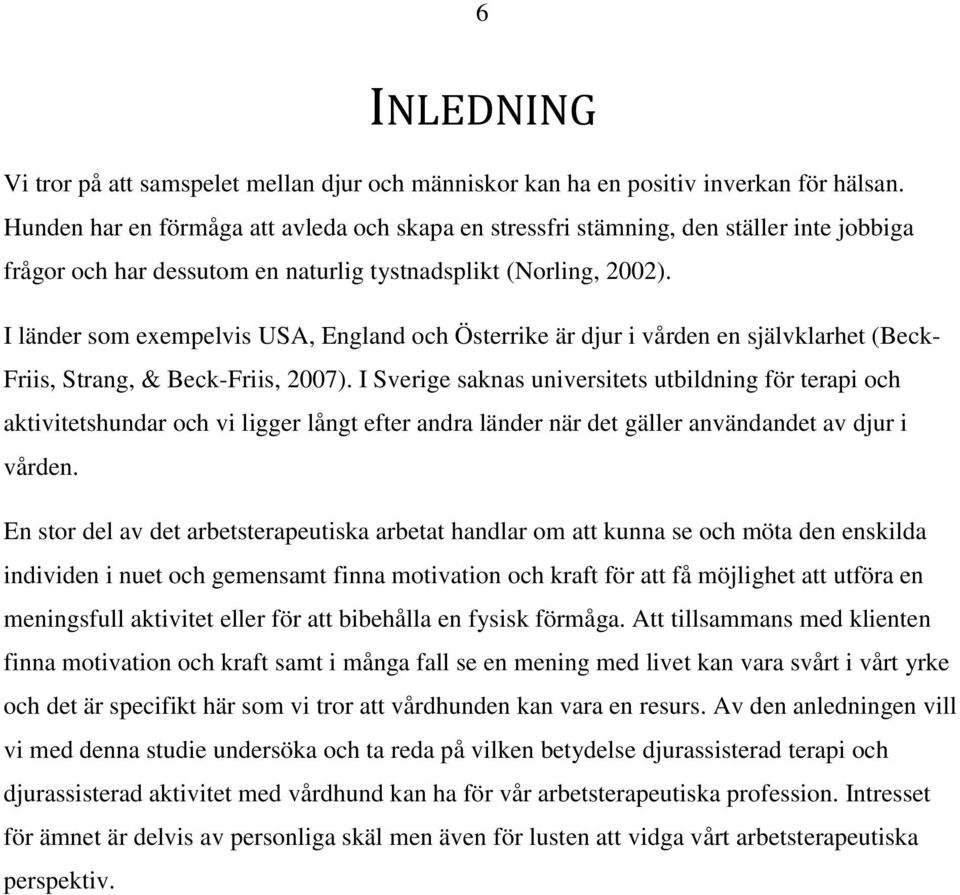 I länder som exempelvis USA, England och Österrike är djur i vården en självklarhet (Beck- Friis, Strang, & Beck-Friis, 2007).