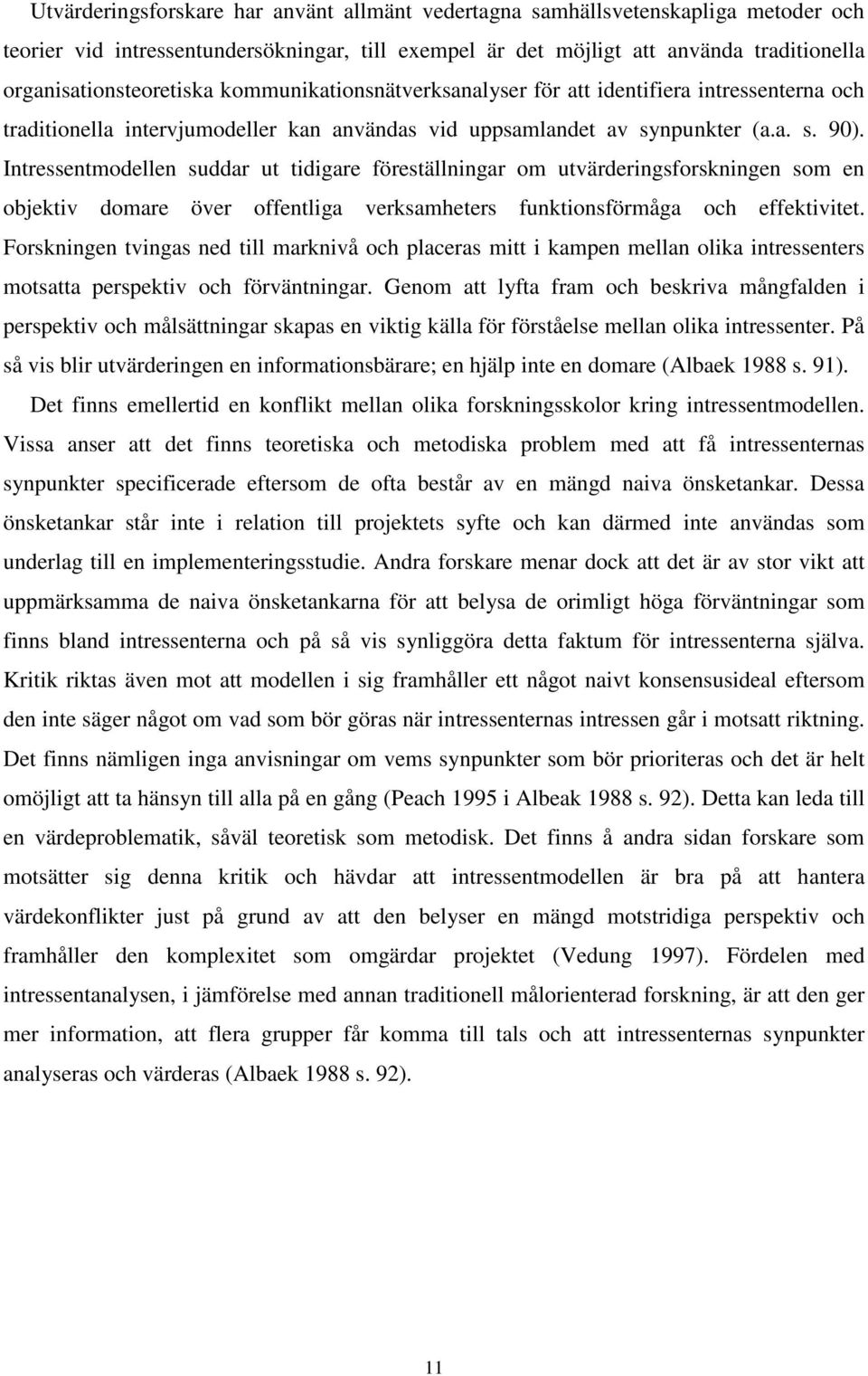 Intressentmodellen suddar ut tidigare föreställningar om utvärderingsforskningen som en objektiv domare över offentliga verksamheters funktionsförmåga och effektivitet.