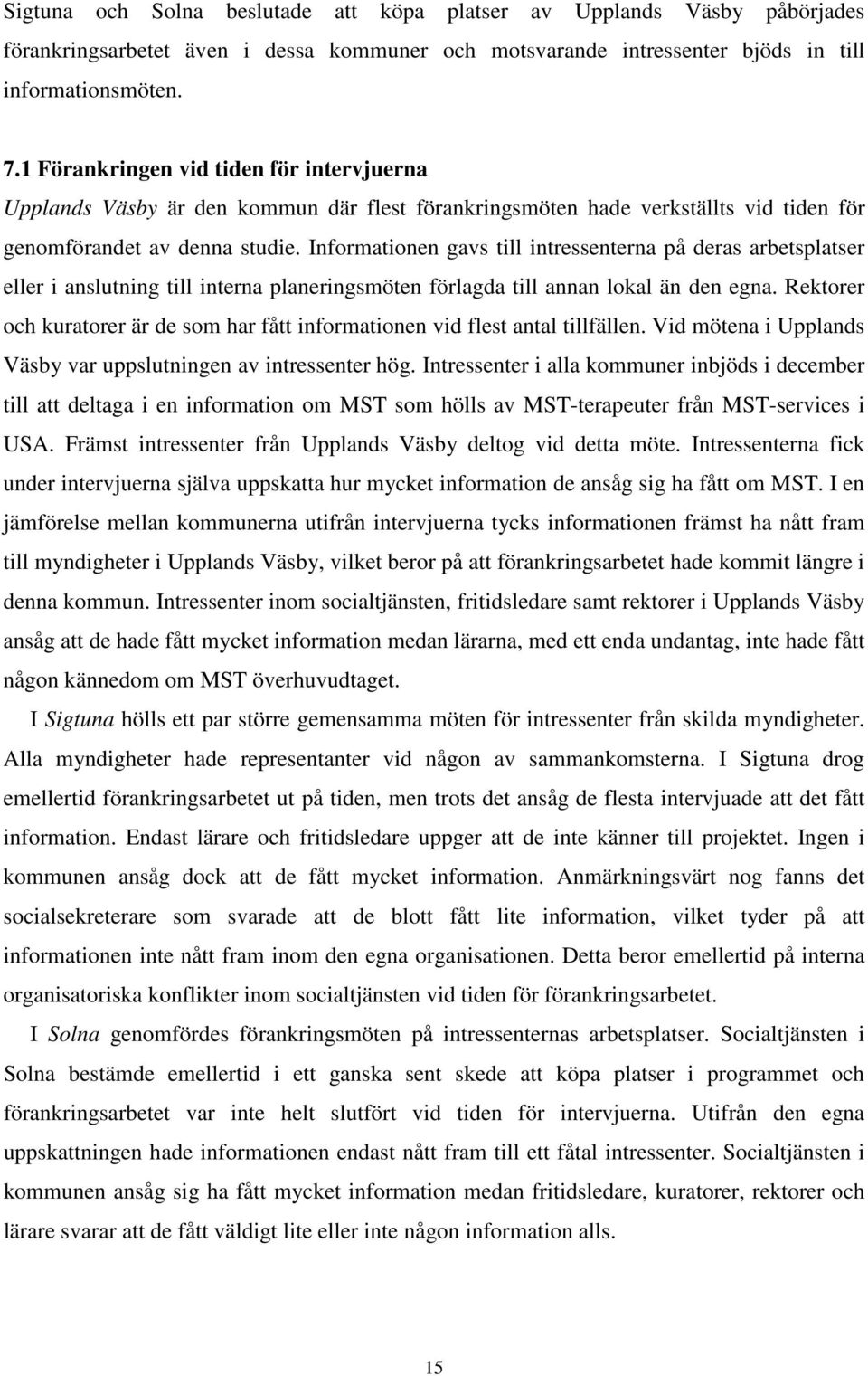 Informationen gavs till intressenterna på deras arbetsplatser eller i anslutning till interna planeringsmöten förlagda till annan lokal än den egna.