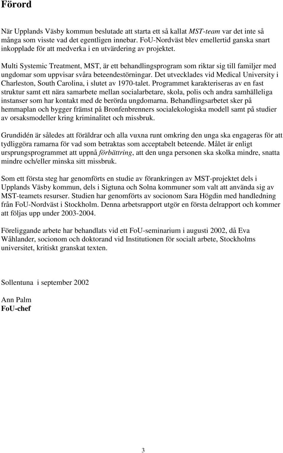 Multi Systemic Treatment, MST, är ett behandlingsprogram som riktar sig till familjer med ungdomar som uppvisar svåra beteendestörningar.