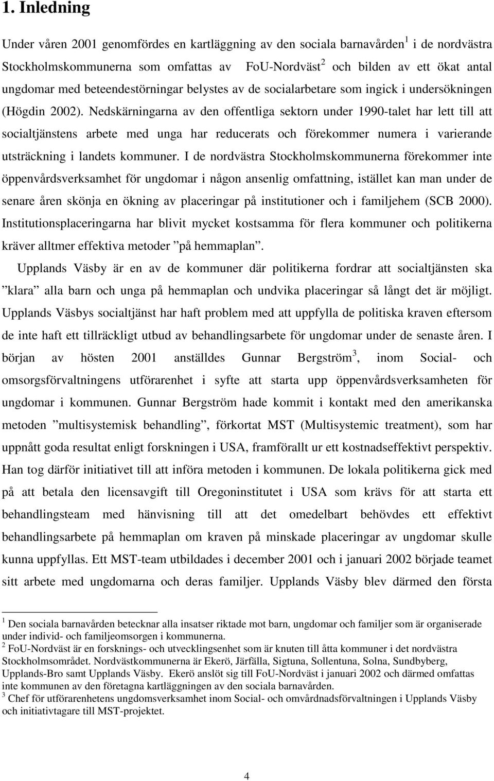 Nedskärningarna av den offentliga sektorn under 1990-talet har lett till att socialtjänstens arbete med unga har reducerats och förekommer numera i varierande utsträckning i landets kommuner.