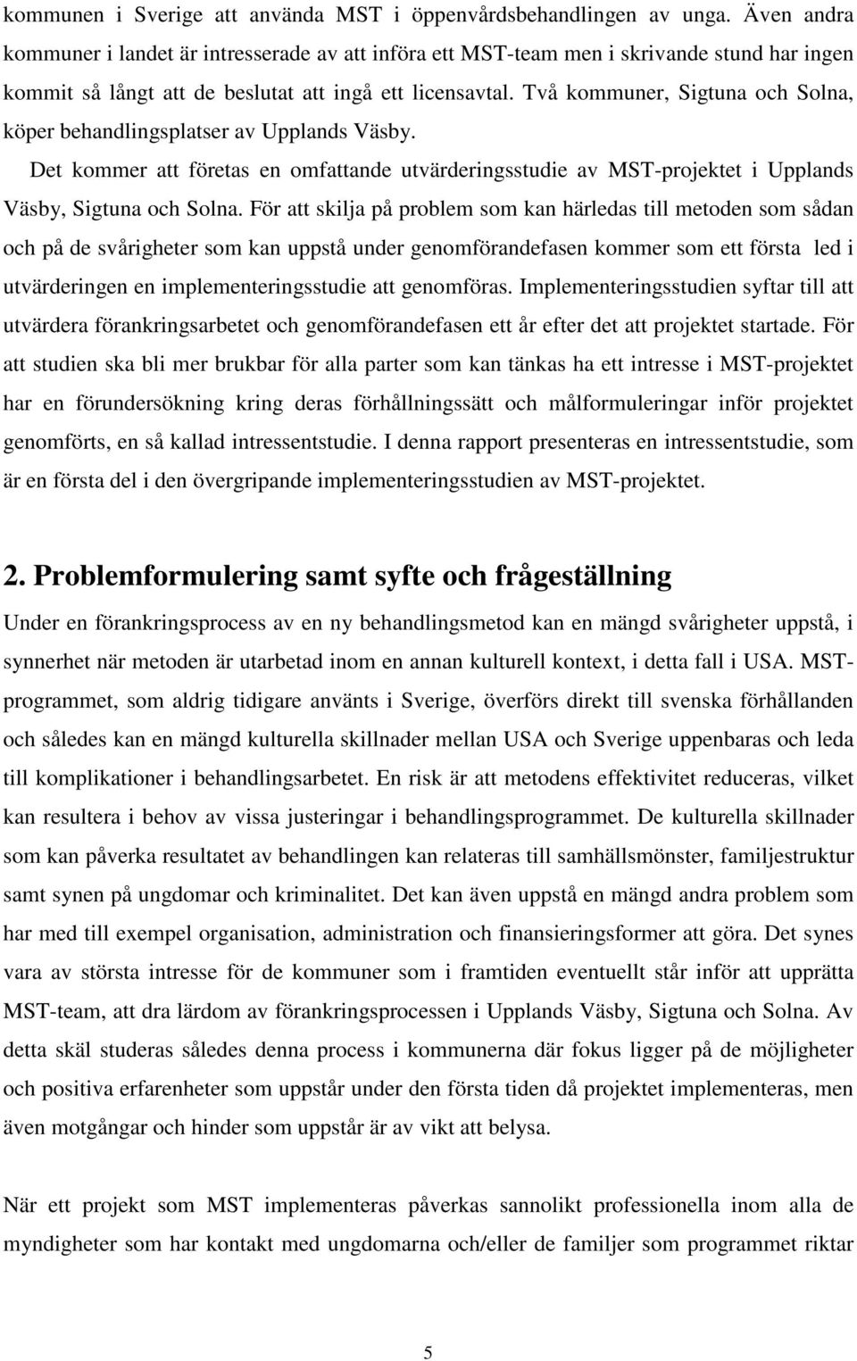 Två kommuner, Sigtuna och Solna, köper behandlingsplatser av Upplands Väsby. Det kommer att företas en omfattande utvärderingsstudie av MST-projektet i Upplands Väsby, Sigtuna och Solna.