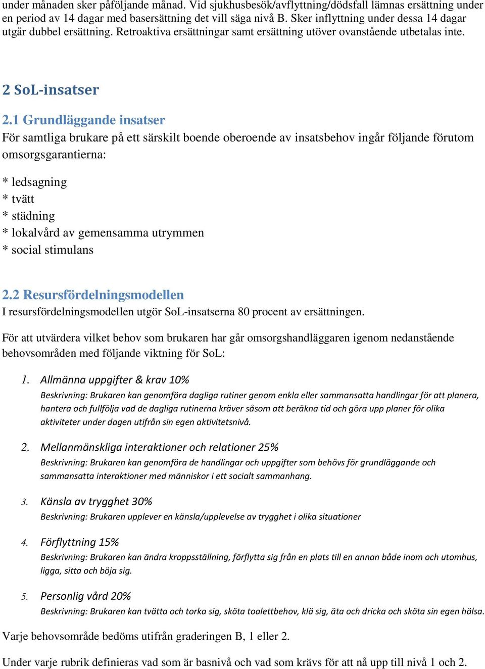 1 Grundläggande insatser För samtliga brukare på ett särskilt boende oberoende av insatsbehov ingår följande förutom omsorgsgarantierna: * ledsagning * tvätt * städning * lokalvård av gemensamma