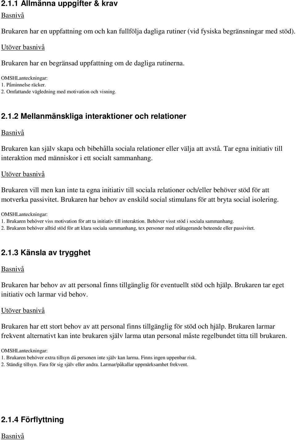 2 Mellanmänskliga interaktioner och relationer Brukaren kan själv skapa och bibehålla sociala relationer eller välja att avstå.