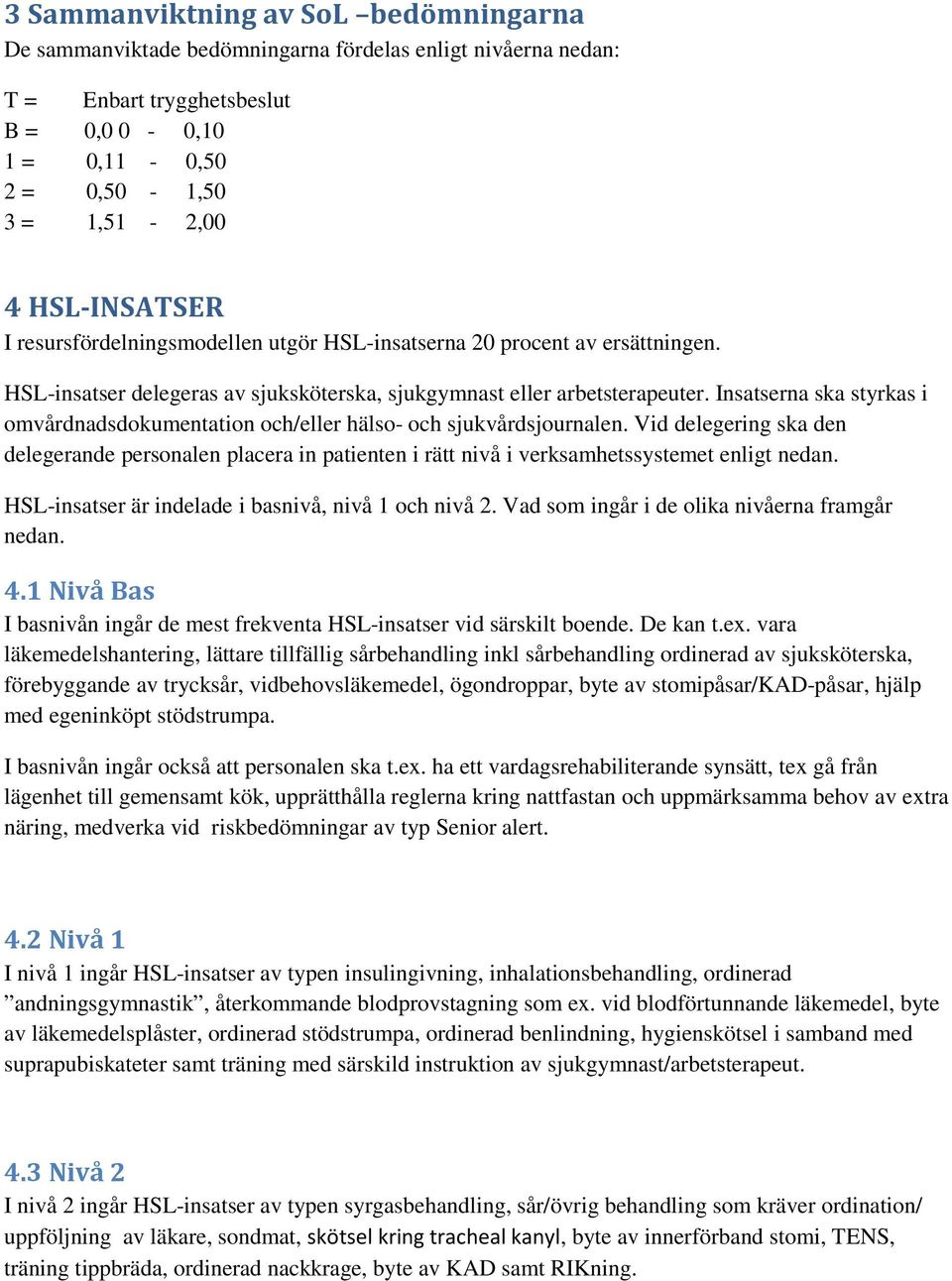 Insatserna ska styrkas i omvårdnadsdokumentation och/eller hälso- och sjukvårdsjournalen.