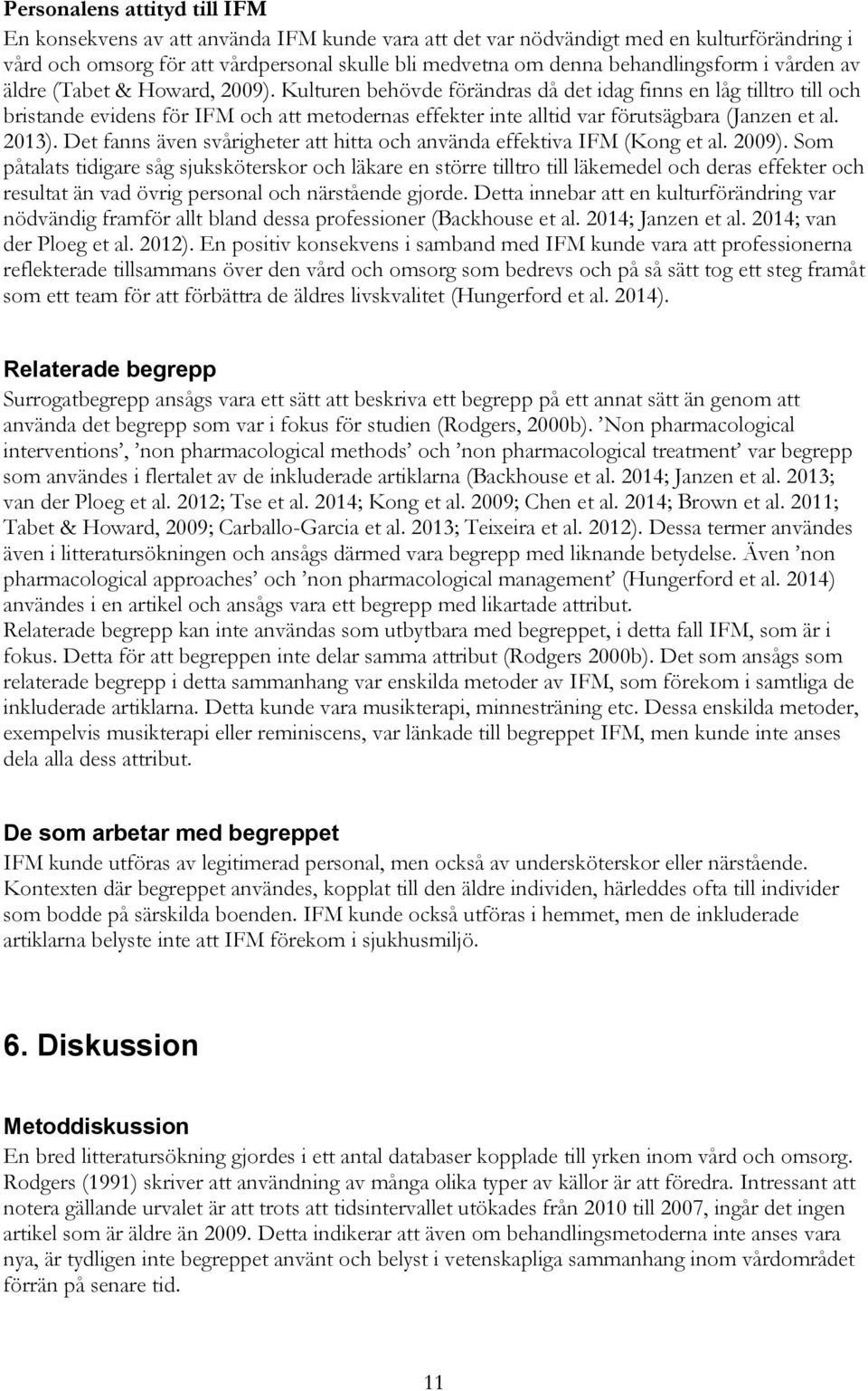 Kulturen behövde förändras då det idag finns en låg tilltro till och bristande evidens för IFM och att metodernas effekter inte alltid var förutsägbara (Janzen et al. 2013).