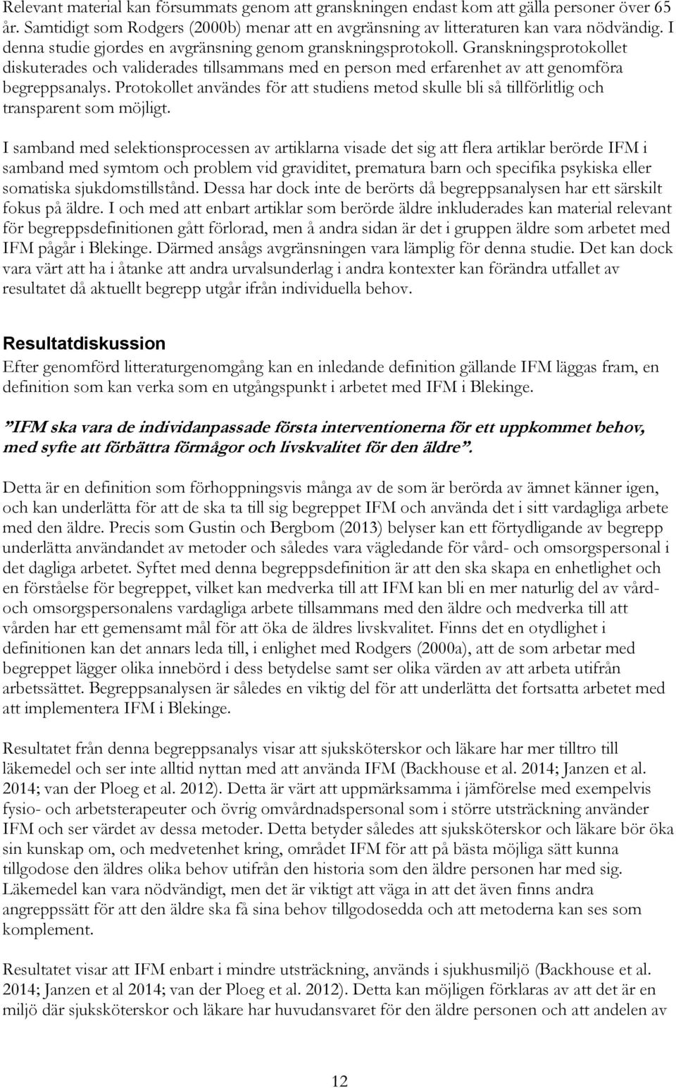 Protokollet användes för att studiens metod skulle bli så tillförlitlig och transparent som möjligt.