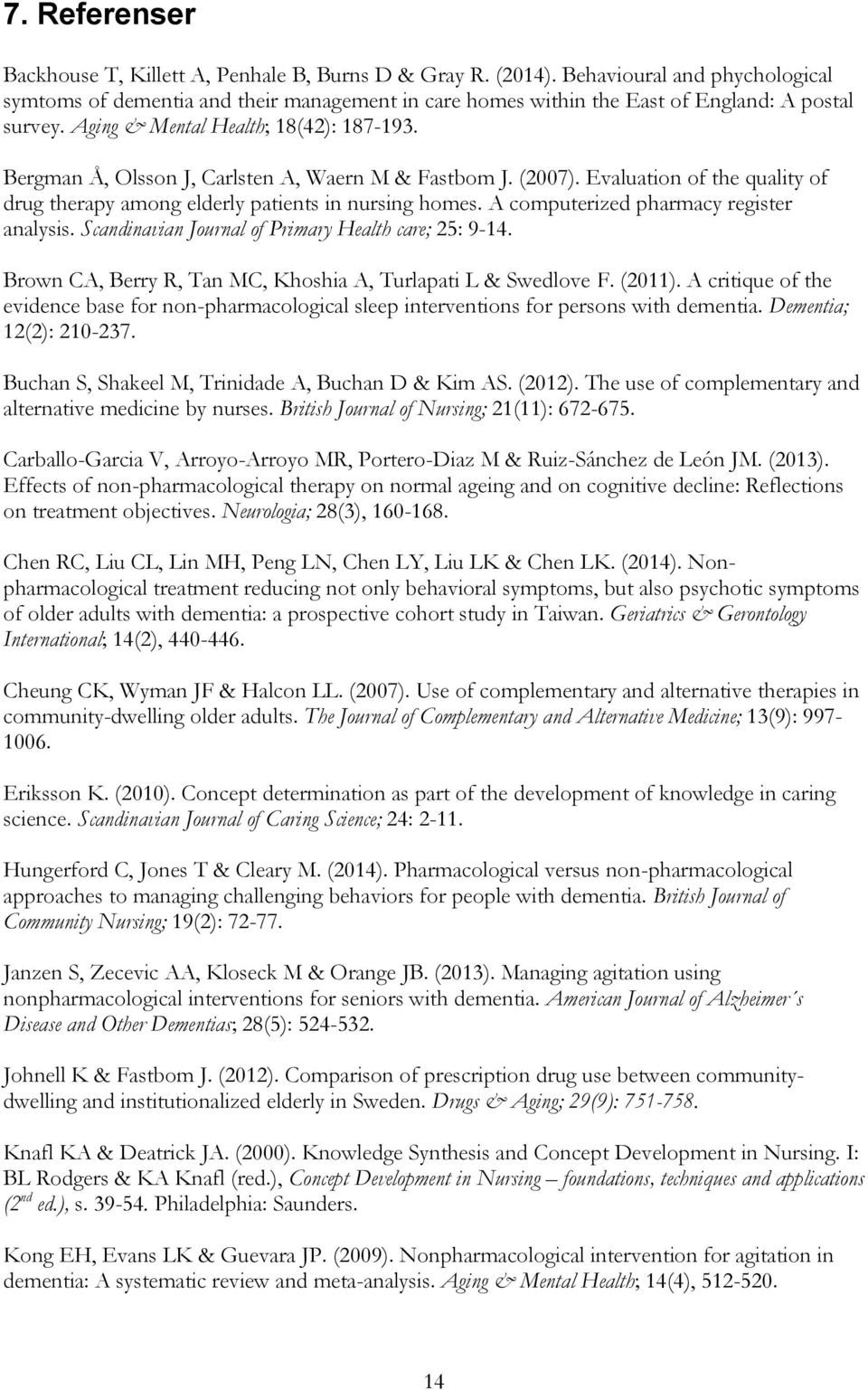 Bergman Å, Olsson J, Carlsten A, Waern M & Fastbom J. (2007). Evaluation of the quality of drug therapy among elderly patients in nursing homes. A computerized pharmacy register analysis.