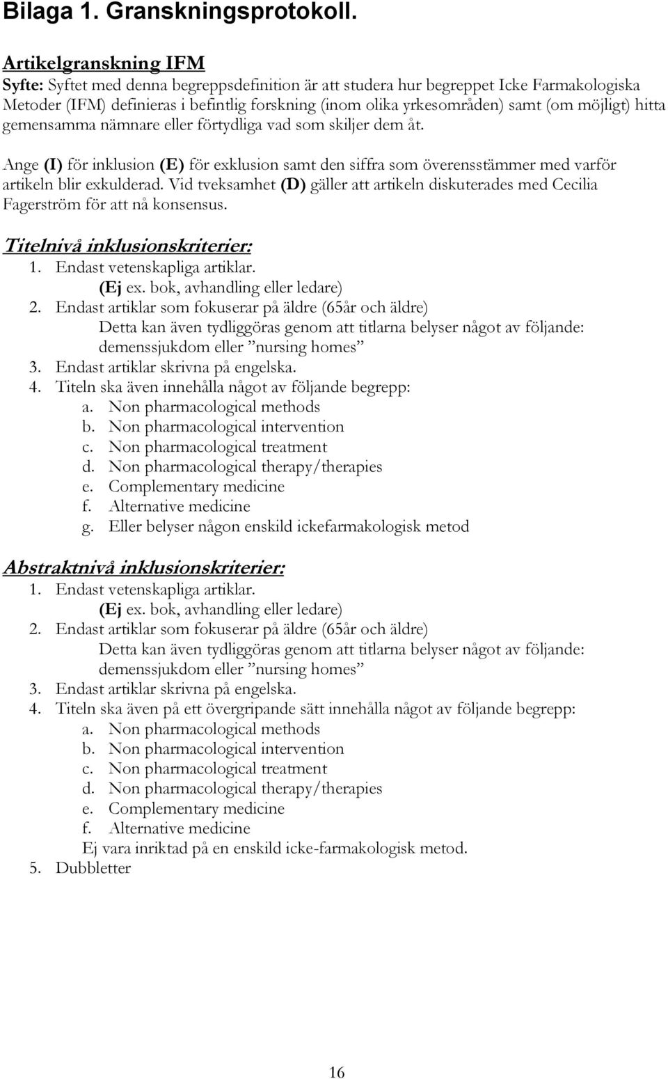 möjligt) hitta gemensamma nämnare eller förtydliga vad som skiljer dem åt. Ange (I) för inklusion (E) för exklusion samt den siffra som överensstämmer med varför artikeln blir exkulderad.