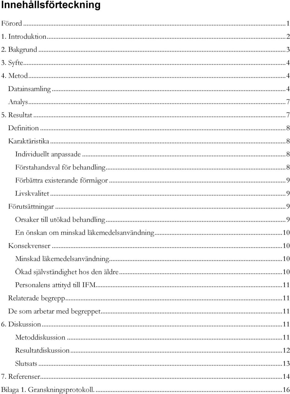 .. 9 En önskan om minskad läkemedelsanvändning... 10 Konsekvenser... 10 Minskad läkemedelsanvändning... 10 Ökad självständighet hos den äldre... 10 Personalens attityd till IFM.