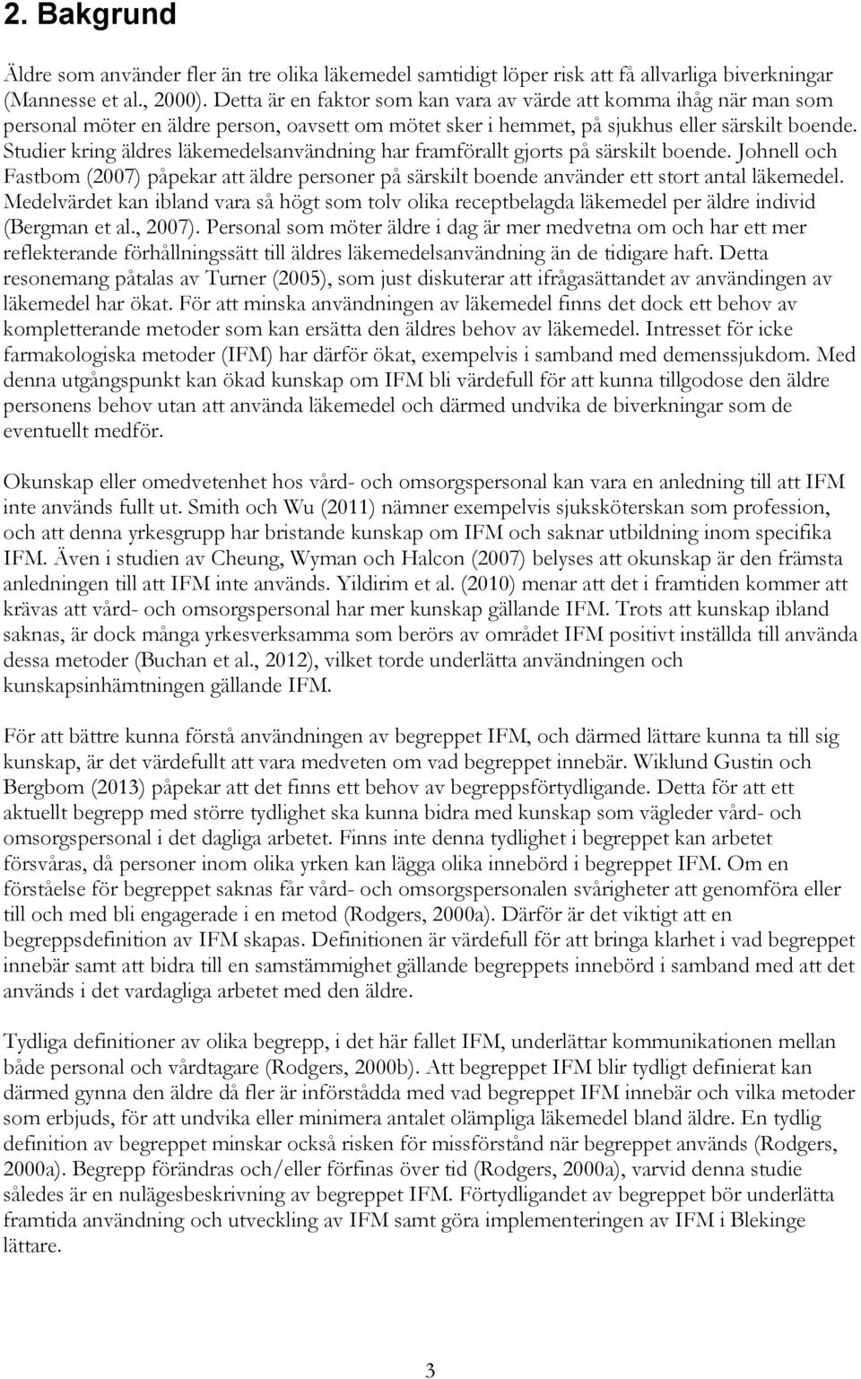 Studier kring äldres läkemedelsanvändning har framförallt gjorts på särskilt boende. Johnell och Fastbom (2007) påpekar att äldre personer på särskilt boende använder ett stort antal läkemedel.