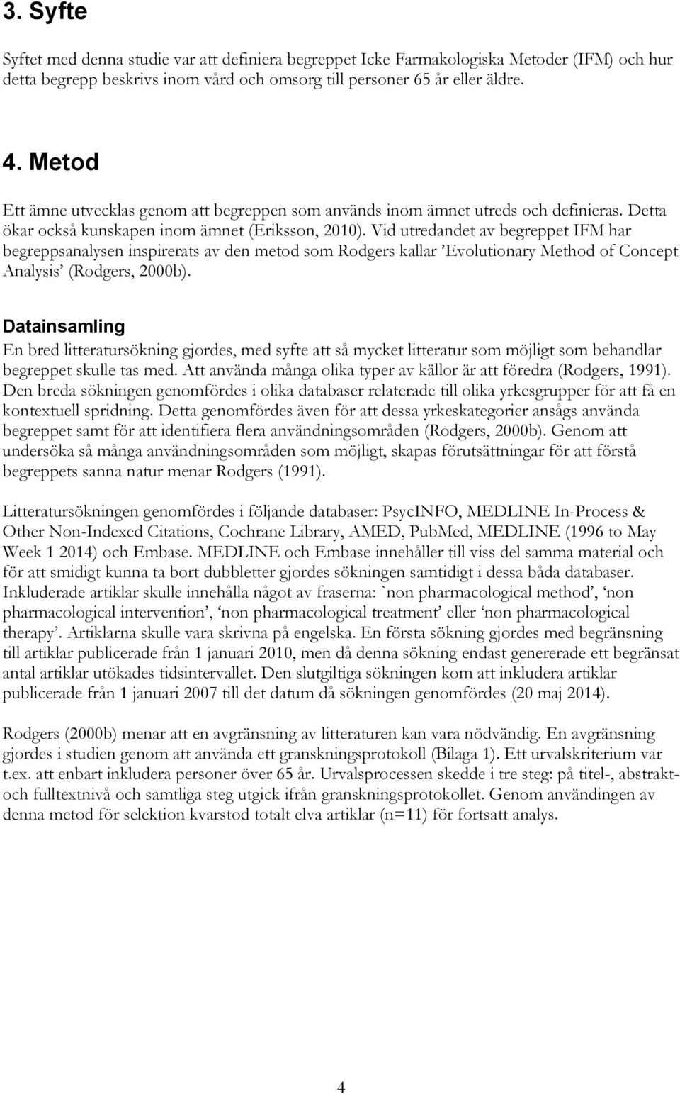 Vid utredandet av begreppet IFM har begreppsanalysen inspirerats av den metod som Rodgers kallar Evolutionary Method of Concept Analysis (Rodgers, 2000b).