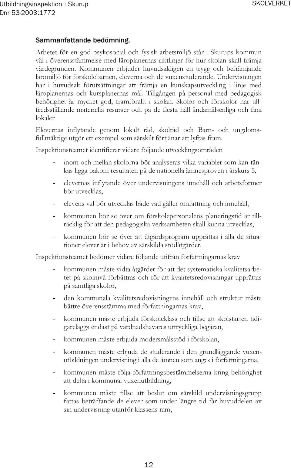 Kommunen erbjuder huvudsakligen en trygg och befrämjande läromiljö för förskolebarnen, eleverna och de vuxenstuderande.