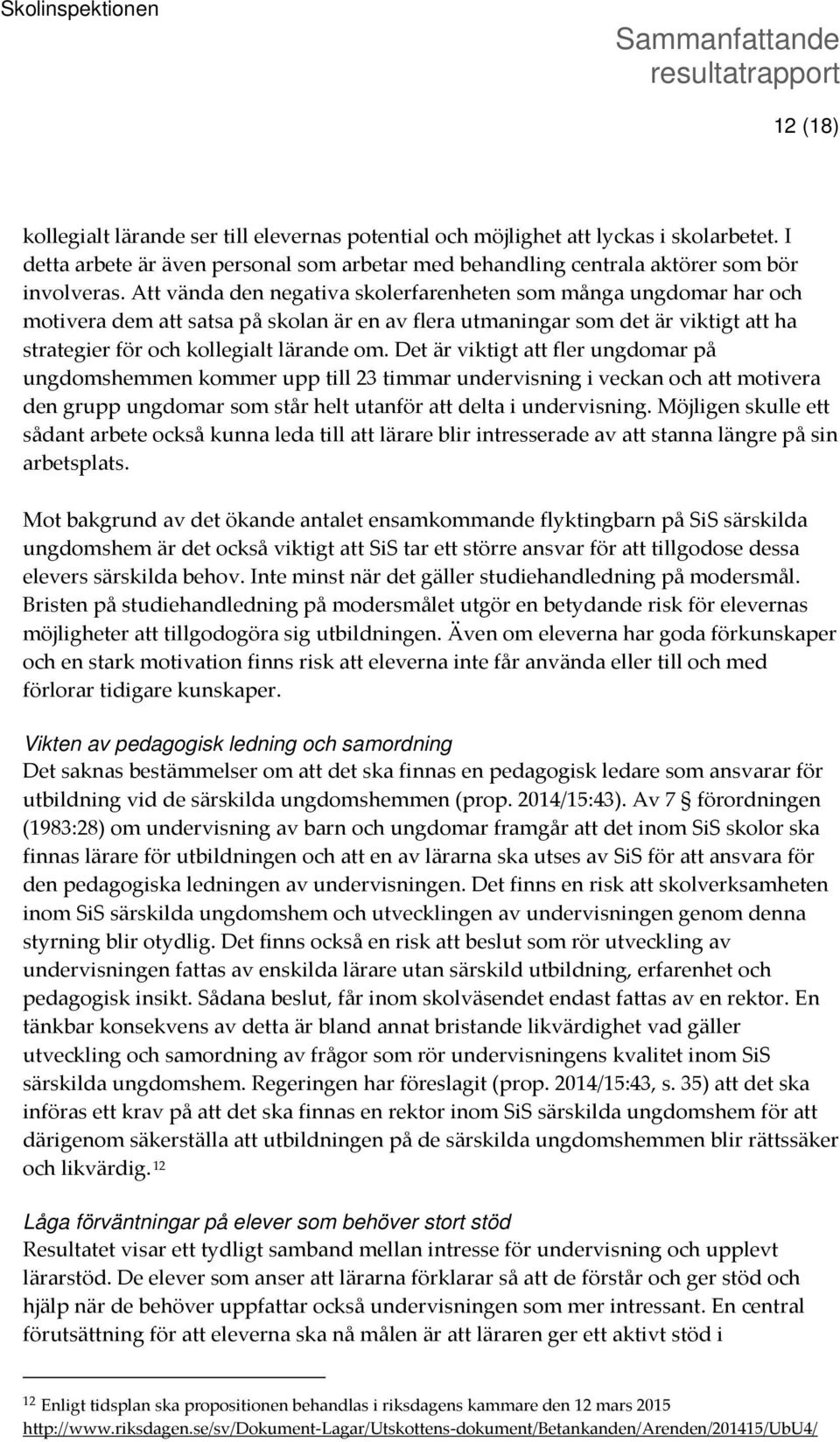 Det är viktigt att fler ungdomar på ungdomshemmen kommer upp till 23 timmar undervisning i veckan och att motivera den grupp ungdomar som står helt utanför att delta i undervisning.