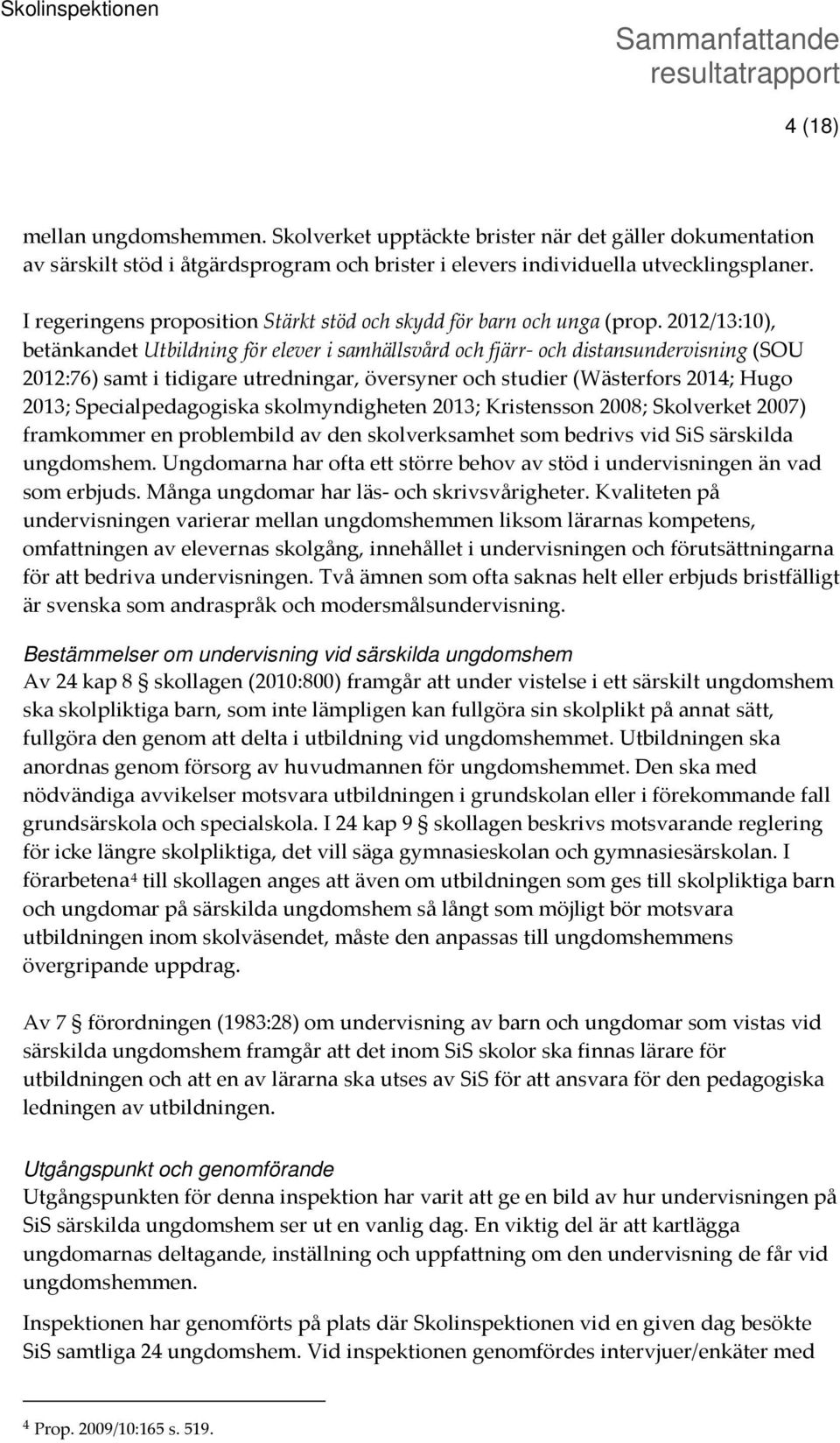 2012/13:10), betänkandet Utbildning för elever i samhällsvård och fjärr- och distansundervisning (SOU 2012:76) samt i tidigare utredningar, översyner och studier (Wästerfors 2014; Hugo 2013;